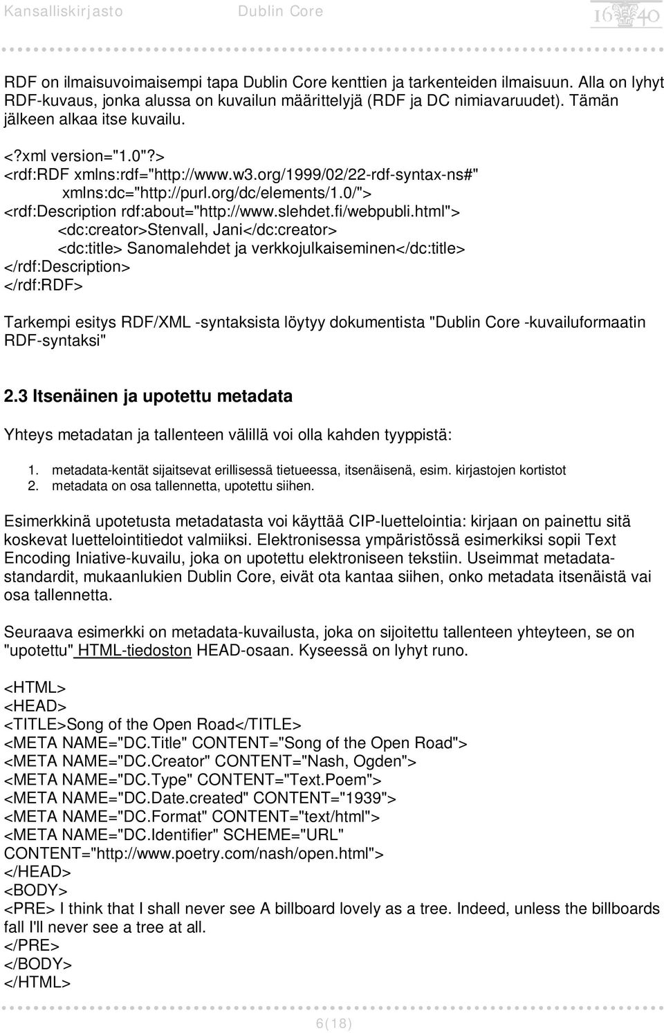 html"> <dc:creator>stenvall, Jani</dc:creator> <dc:title> Sanomalehdet ja verkkojulkaiseminen</dc:title> </rdf:description> </rdf:rdf> Tarkempi esitys RDF/XML -syntaksista löytyy dokumentista "