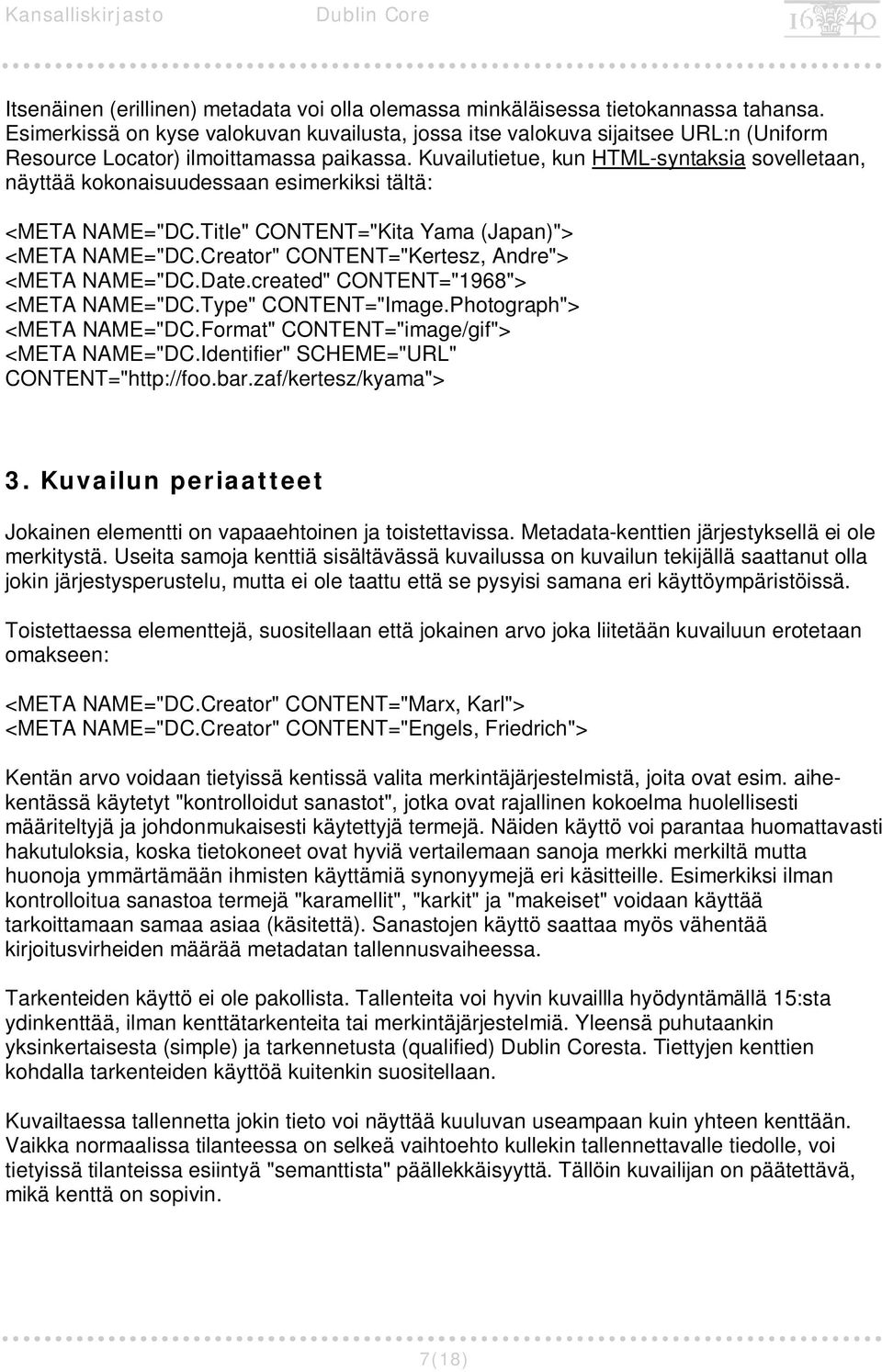 Kuvailutietue, kun HTML-syntaksia sovelletaan, näyttää kokonaisuudessaan esimerkiksi tältä: <META NAME="DC.Title" CONTENT="Kita Yama (Japan)"> <META NAME="DC.