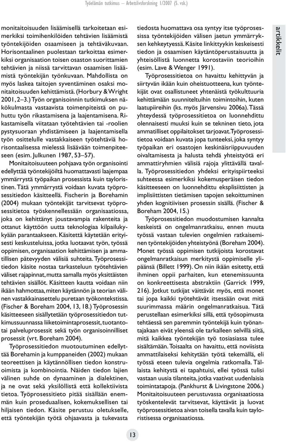 Mahdollista on myös laskea taitojen syventäminen osaksi monitaitoisuuden kehittämistä. (Horbury & Wright 2001, 2 3.