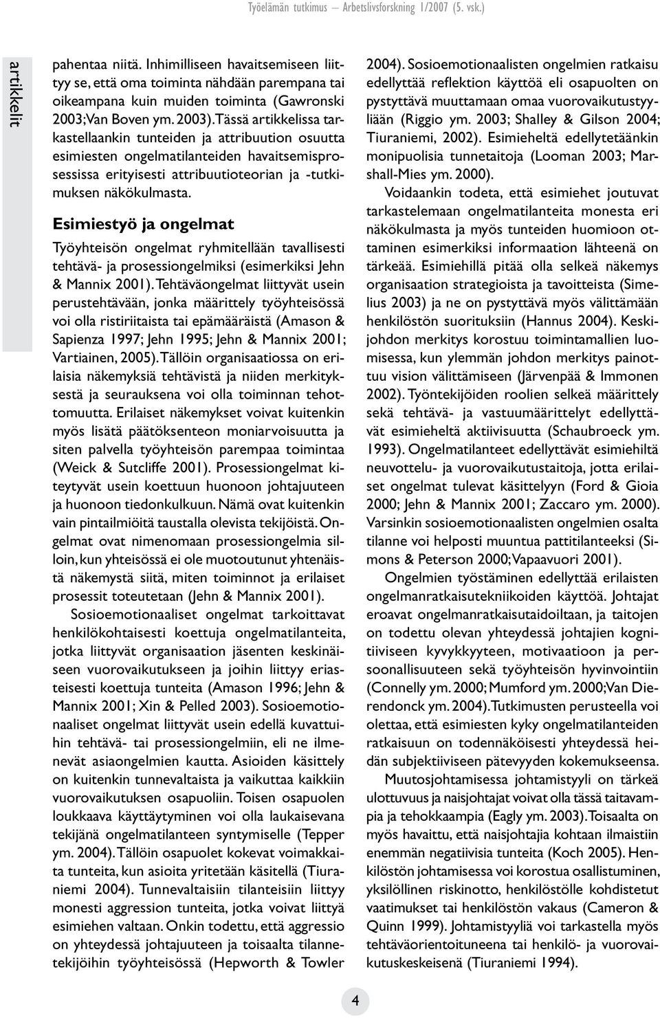 Esimiestyö ja ongelmat Työyhteisön ongelmat ryhmitellään tavallisesti tehtävä- ja prosessiongelmiksi (esimerkiksi Jehn & Mannix 2001).