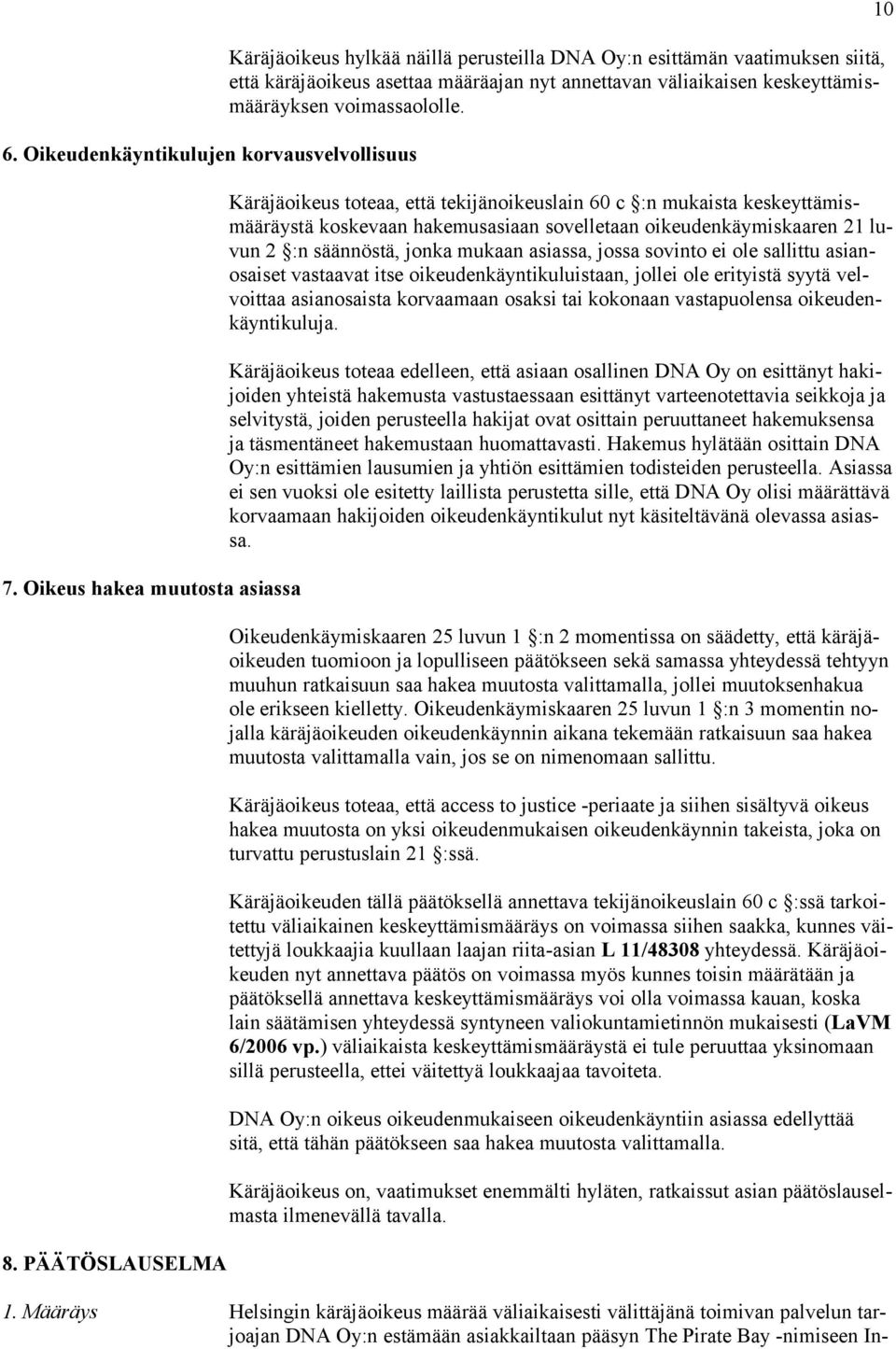 Käräjäoikeus toteaa, että tekijänoikeuslain 60 c :n mukaista keskeyttämismääräystä koskevaan hakemusasiaan sovelletaan oikeudenkäymiskaaren 21 luvun 2 :n säännöstä, jonka mukaan asiassa, jossa