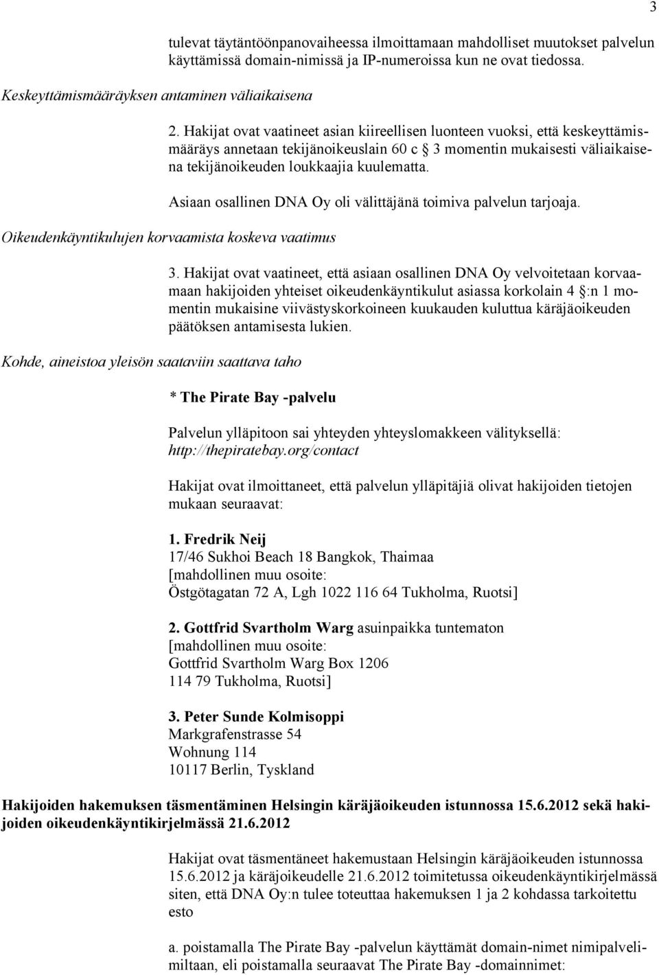 Asiaan osallinen DNA Oy oli välittäjänä toimiva palvelun tarjoaja. Oikeudenkäyntikulujen korvaamista koskeva vaatimus Kohde, aineistoa yleisön saataviin saattava taho 3.