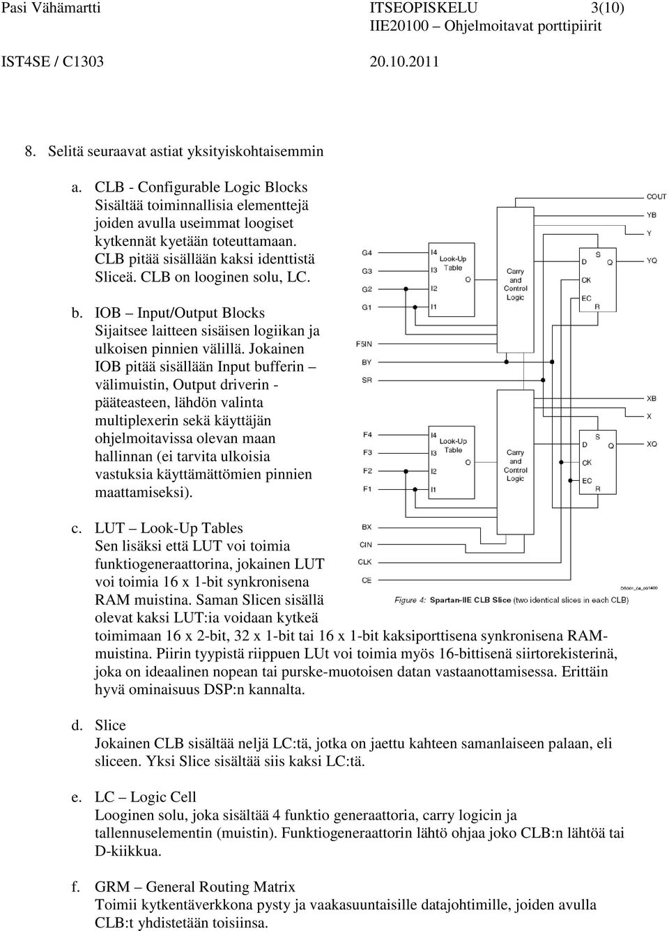 CLB on looginen solu, LC. b. IOB Input/Output Blocks Sijaitsee laitteen sisäisen logiikan ja ulkoisen pinnien välillä.