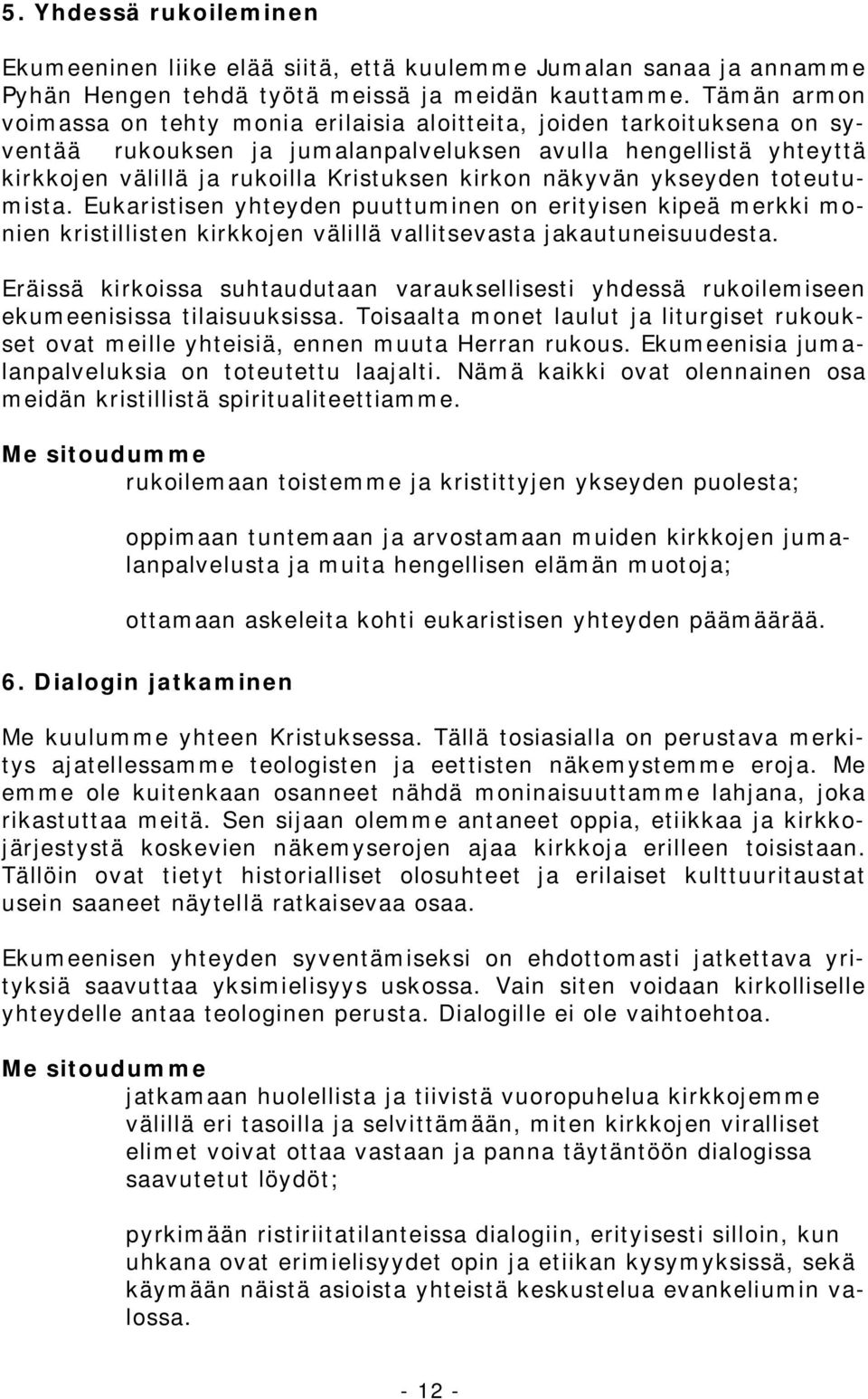 näkyvän ykseyden toteutumista. Eukaristisen yhteyden puuttuminen on erityisen kipeä merkki monien kristillisten kirkkojen välillä vallitsevasta jakautuneisuudesta.