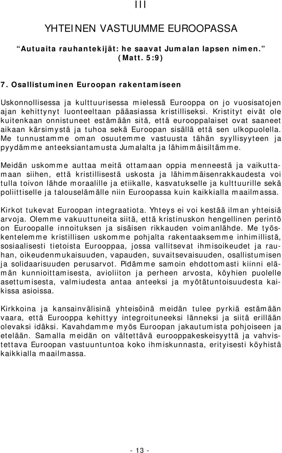 Kristityt eivät ole kuitenkaan onnistuneet estämään sitä, että eurooppalaiset ovat saaneet aikaan kärsimystä ja tuhoa sekä Euroopan sisällä että sen ulkopuolella.