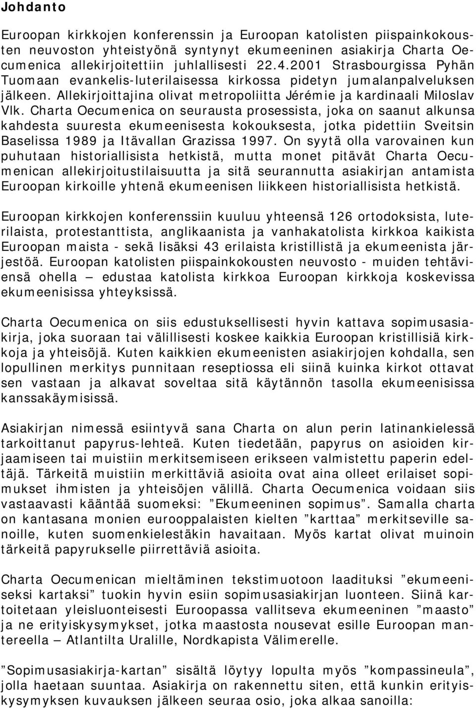 Charta Oecumenica on seurausta prosessista, joka on saanut alkunsa kahdesta suuresta ekumeenisesta kokouksesta, jotka pidettiin Sveitsin Baselissa 1989 ja Itävallan Grazissa 1997.