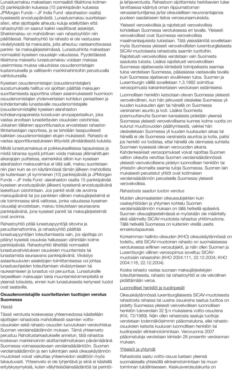 Shekkimaksu on mahdollinen vain rahastoyhtiön niin päättäessä. Rahastoyhtiö tai rahasto ei ole vastuussa viivästyksistä tai maksuista, joita aiheutuu vastaanottavassa pankki- tai maksujärjestelmässä.