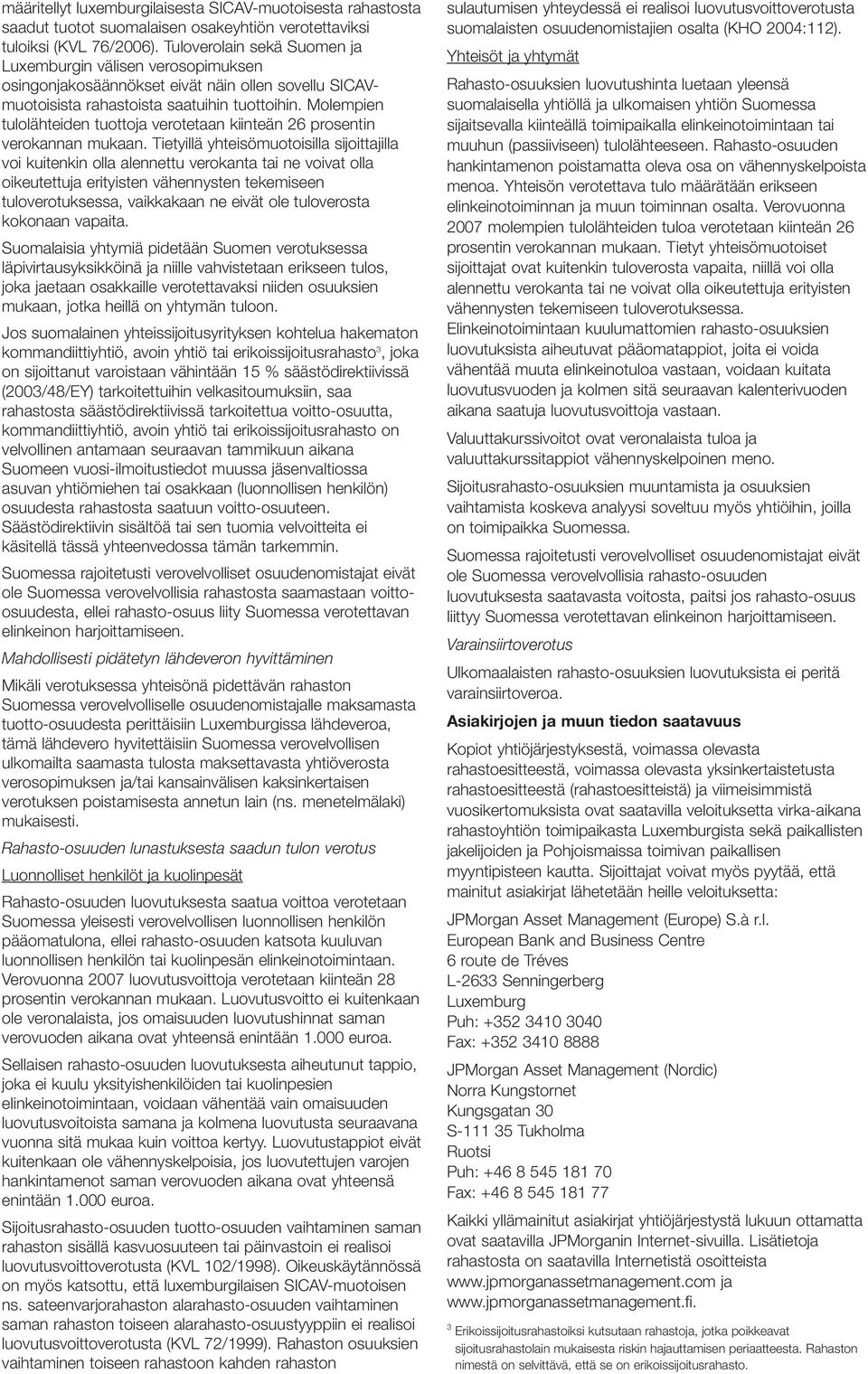 Molempien tulolähteiden tuottoja verotetaan kiinteän 26 prosentin verokannan mukaan.
