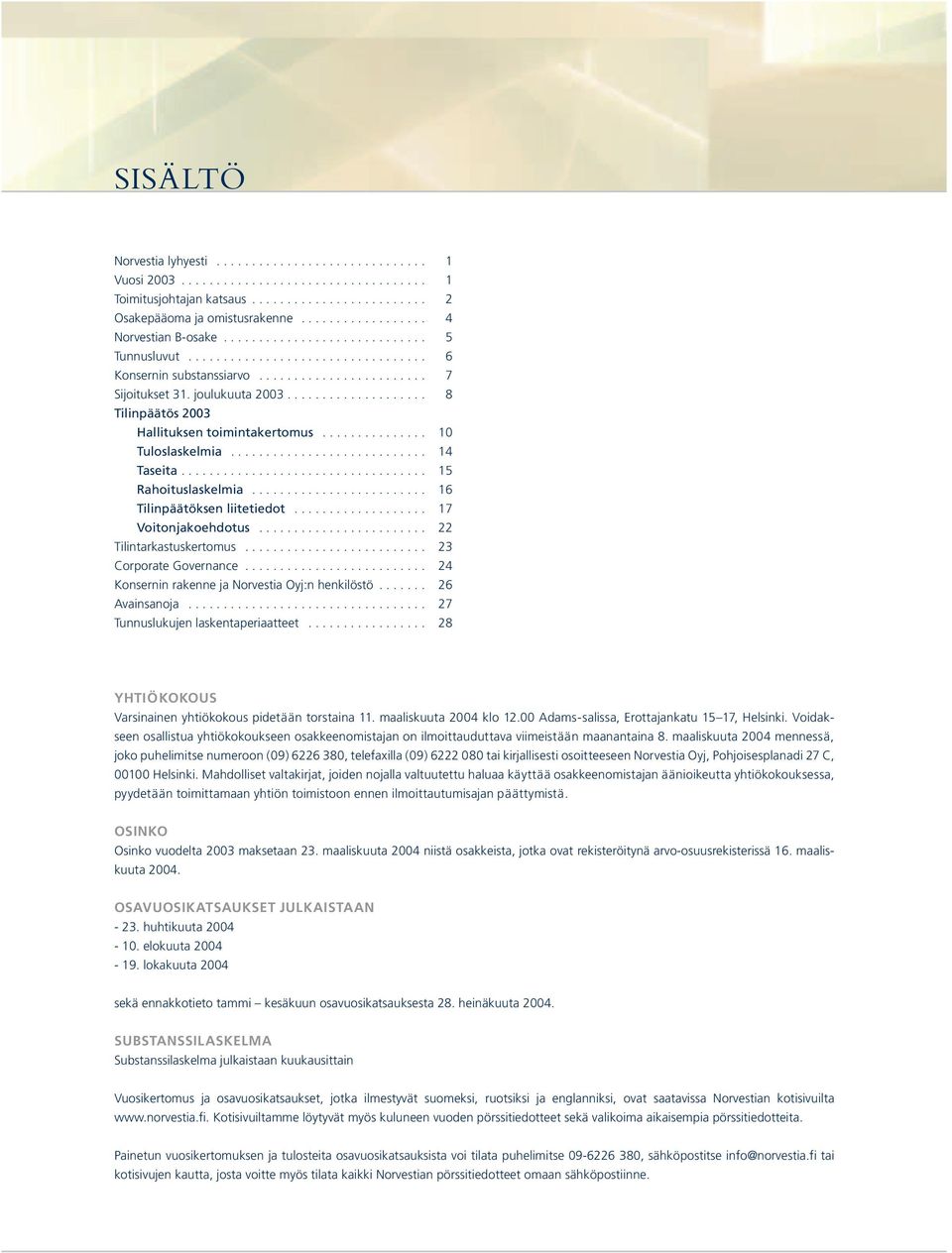 joulukuuta 2003.................... 8 Tilinpäätös 2003 Hallituksen toimintakertomus............... 10 Tuloslaskelmia............................ 14 Taseita................................... 15 Rahoituslaskelmia.