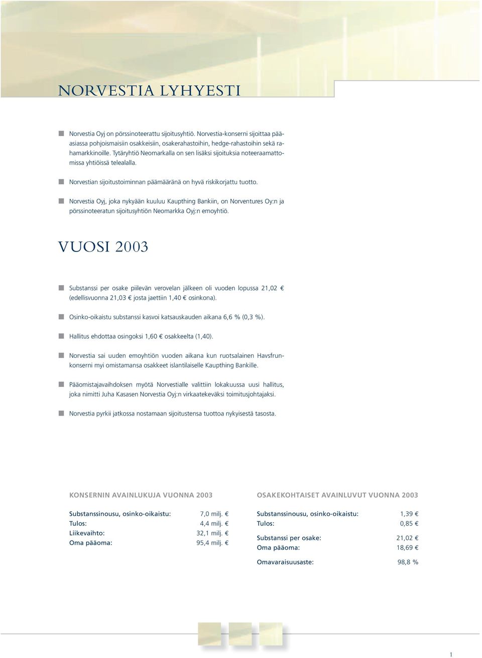 Norvestia Oyj, joka nykyään kuuluu Kaupthing Bankiin, on Norventures Oy:n ja pörssinoteeratun sijoitusyhtiön Neomarkka Oyj:n emoyhtiö.