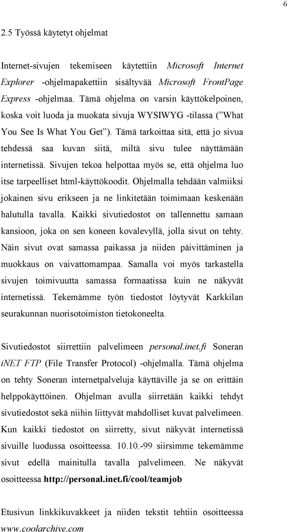 Tämä tarkoittaa sitä, että jo sivua tehdessä saa kuvan siitä, miltä sivu tulee näyttämään internetissä. Sivujen tekoa helpottaa myös se, että ohjelma luo itse tarpeelliset html-käyttökoodit.