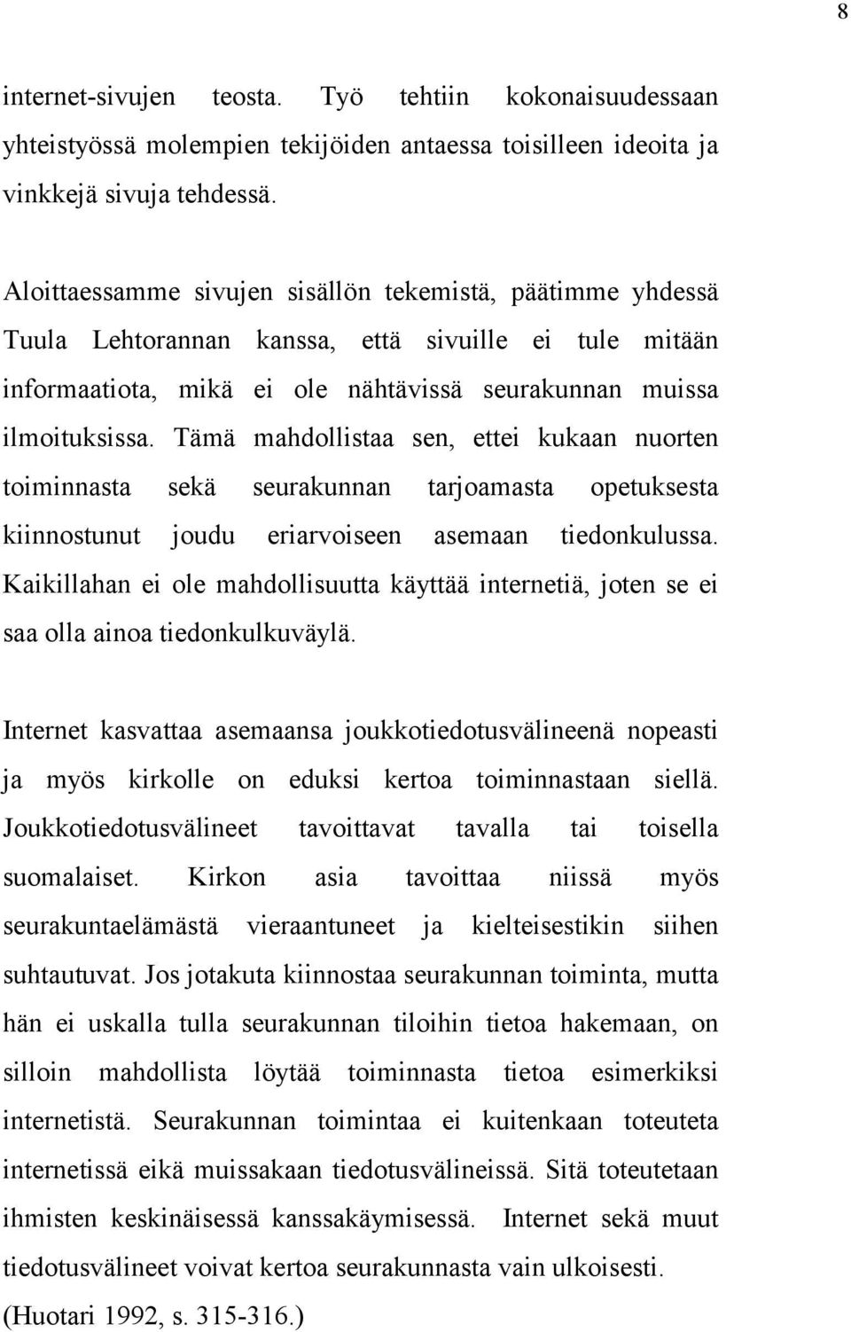 Tämä mahdollistaa sen, ettei kukaan nuorten toiminnasta sekä seurakunnan tarjoamasta opetuksesta kiinnostunut joudu eriarvoiseen asemaan tiedonkulussa.