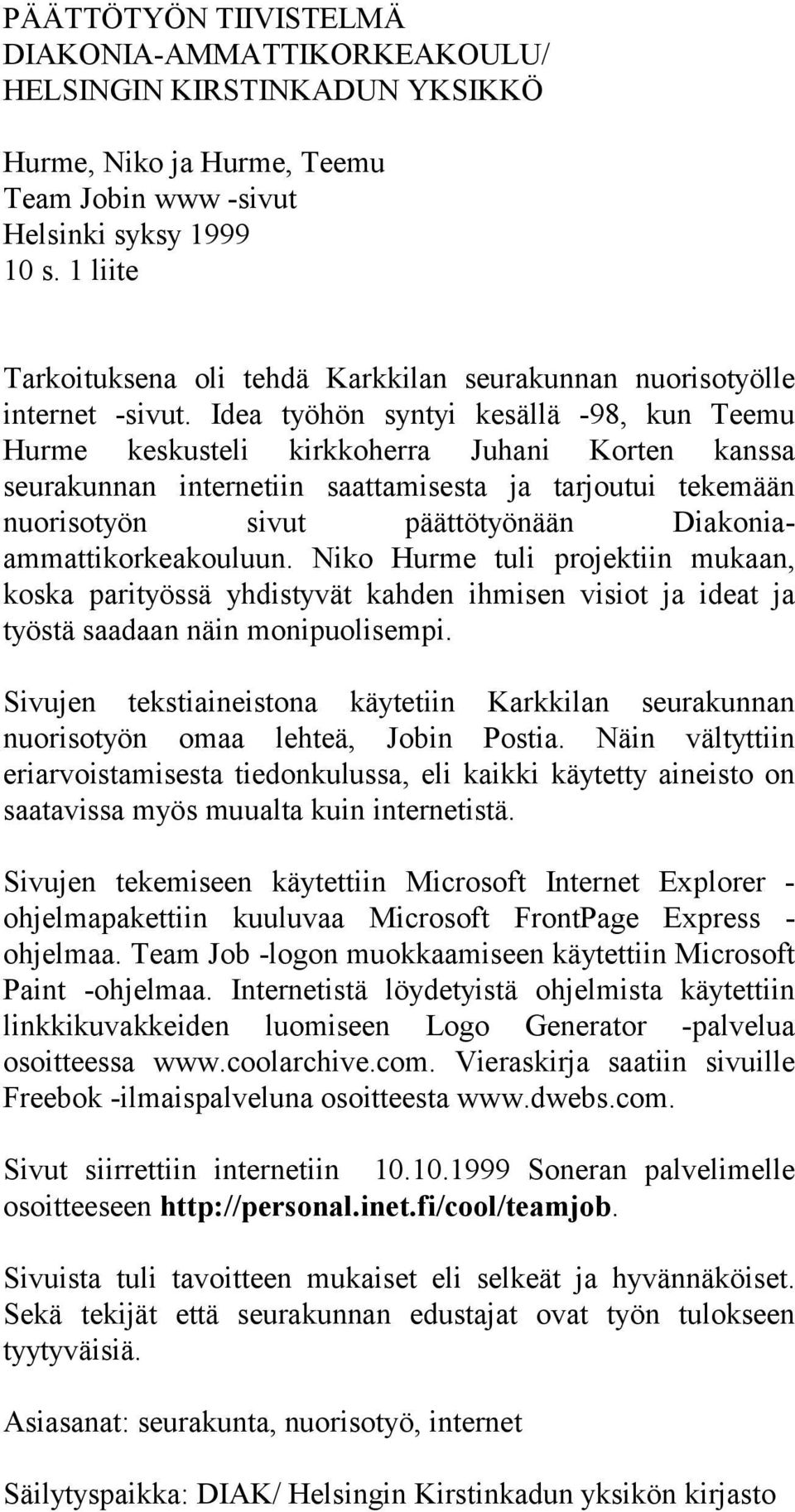 Idea työhön syntyi kesällä -98, kun Teemu Hurme keskusteli kirkkoherra Juhani Korten kanssa seurakunnan internetiin saattamisesta ja tarjoutui tekemään nuorisotyön sivut päättötyönään