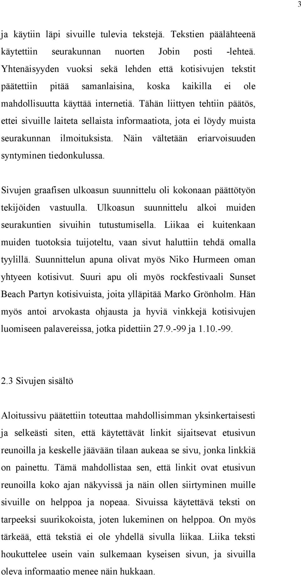 Tähän liittyen tehtiin päätös, ettei sivuille laiteta sellaista informaatiota, jota ei löydy muista seurakunnan ilmoituksista. Näin vältetään eriarvoisuuden syntyminen tiedonkulussa.