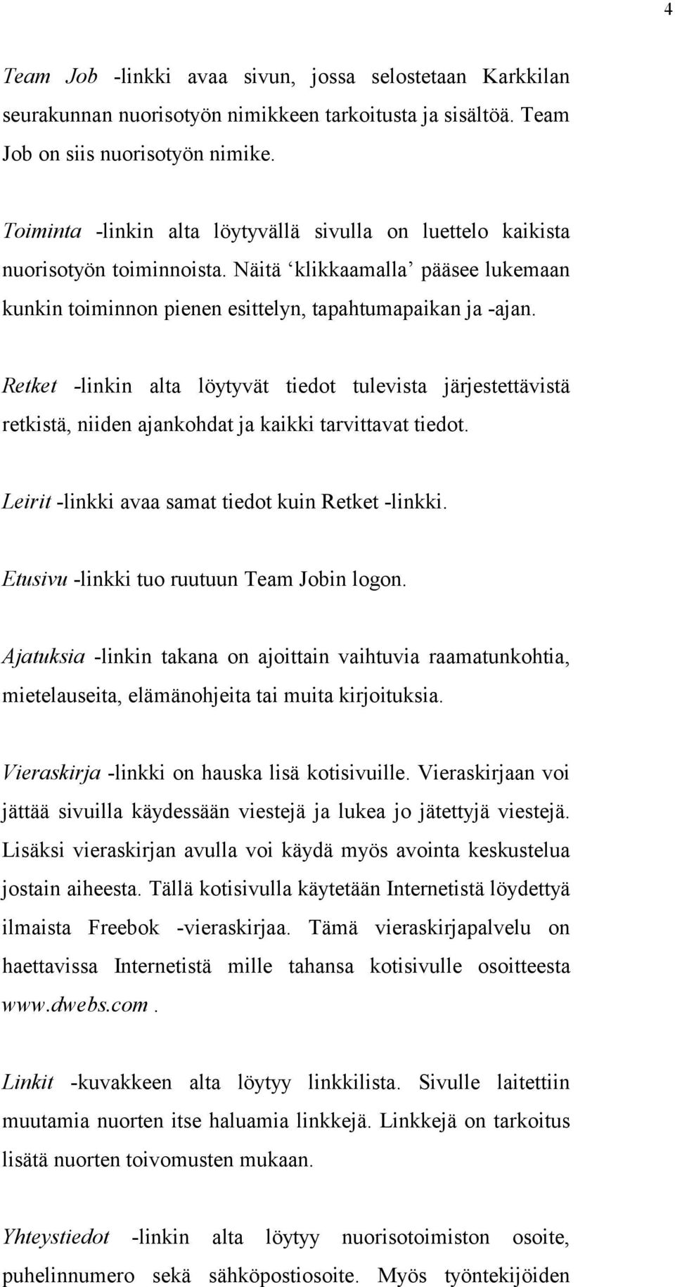 Retket -linkin alta löytyvät tiedot tulevista järjestettävistä retkistä, niiden ajankohdat ja kaikki tarvittavat tiedot. Leirit -linkki avaa samat tiedot kuin Retket -linkki.