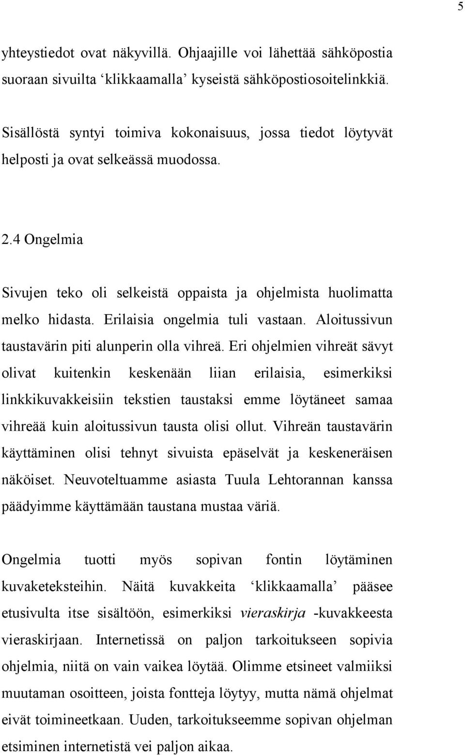 Erilaisia ongelmia tuli vastaan. Aloitussivun taustavärin piti alunperin olla vihreä.