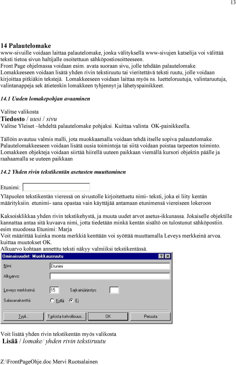 Lomakkeeseen voidaan lisätä yhden rivin tekstiruutu tai vieritettävä teksti ruutu, jolle voidaan kirjoittaa pitkiäkin tekstejä. Lomakkeeseen voidaan laittaa myös ns.