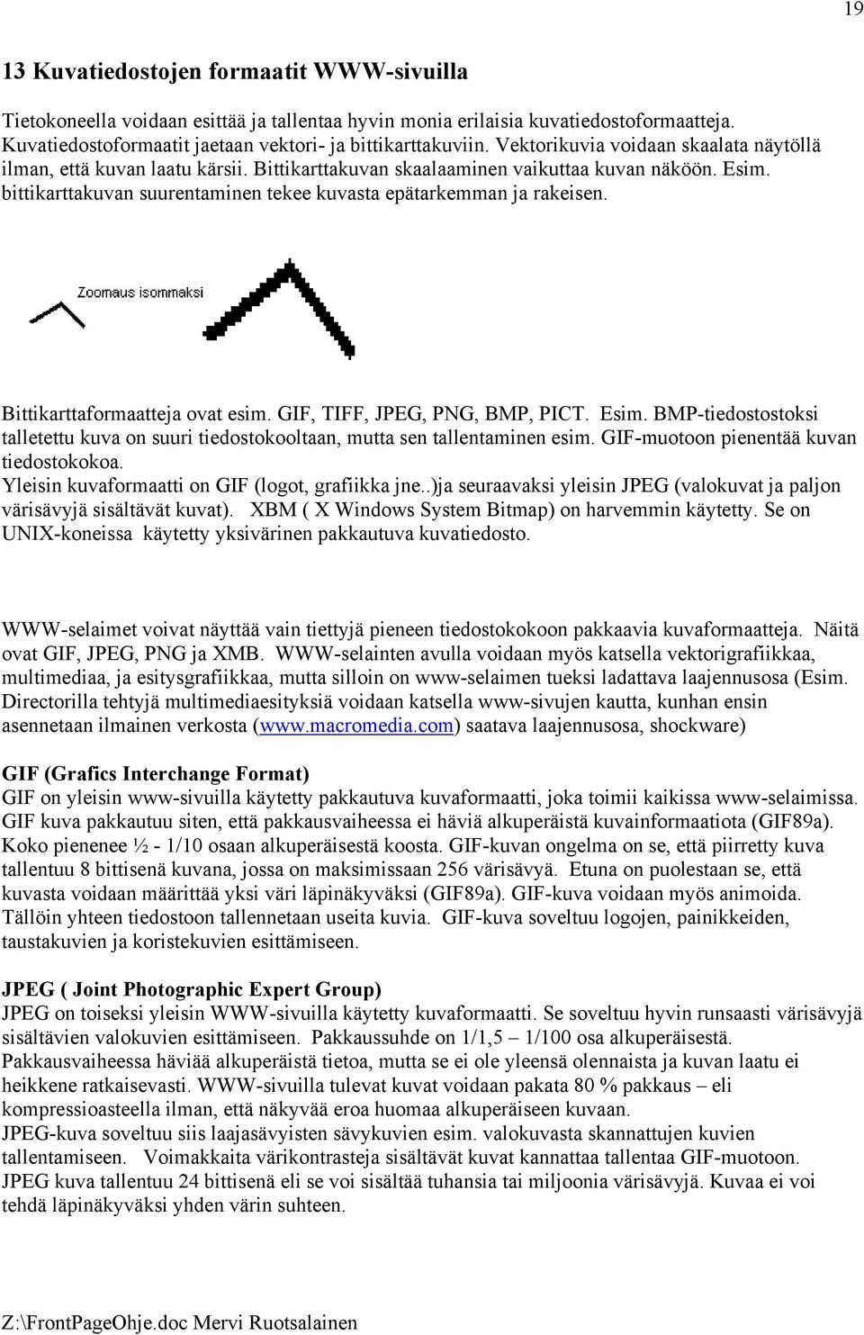 bittikarttakuvan suurentaminen tekee kuvasta epätarkemman ja rakeisen. Bittikarttaformaatteja ovat esim. GIF, TIFF, JPEG, PNG, BMP, PICT. Esim.