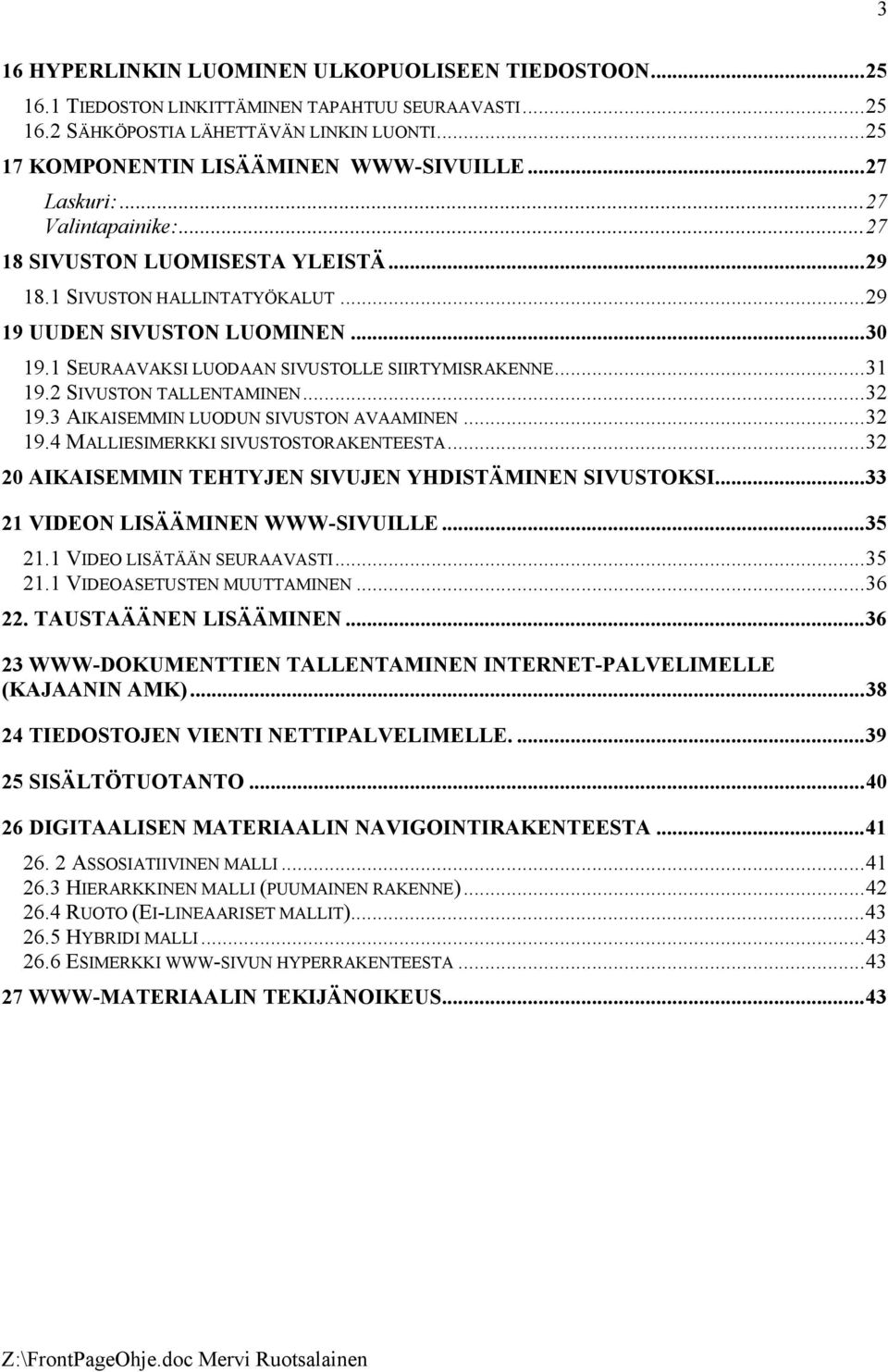 ..31 19.2 SIVUSTON TALLENTAMINEN...32 19.3 AIKAISEMMIN LUODUN SIVUSTON AVAAMINEN...32 19.4 MALLIESIMERKKI SIVUSTOSTORAKENTEESTA...32 20 AIKAISEMMIN TEHTYJEN SIVUJEN YHDISTÄMINEN SIVUSTOKSI.