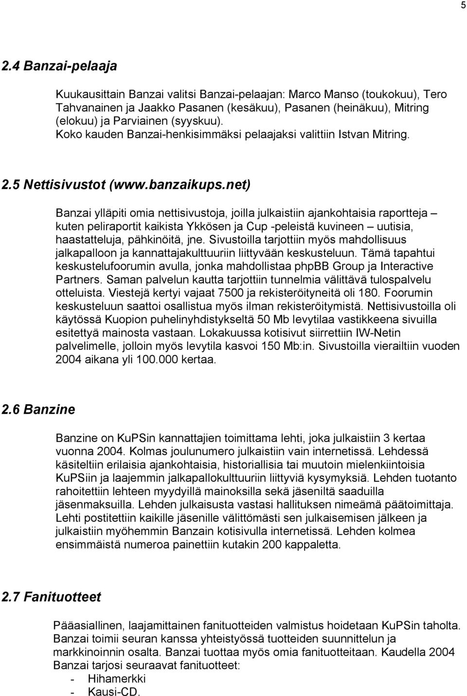 net) Banzai ylläpiti omia nettisivustoja, joilla julkaistiin ajankohtaisia raportteja kuten peliraportit kaikista Ykkösen ja Cup -peleistä kuvineen uutisia, haastatteluja, pähkinöitä, jne.