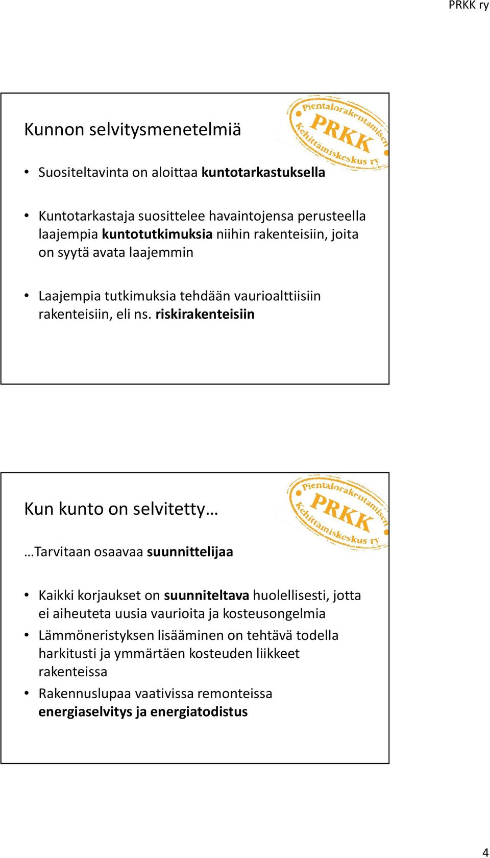 riskirakenteisiin Kun kunto on selvitetty Tarvitaan osaavaa suunnittelijaa Kaikki korjaukset on suunniteltavahuolellisesti, jotta ei aiheuteta uusia