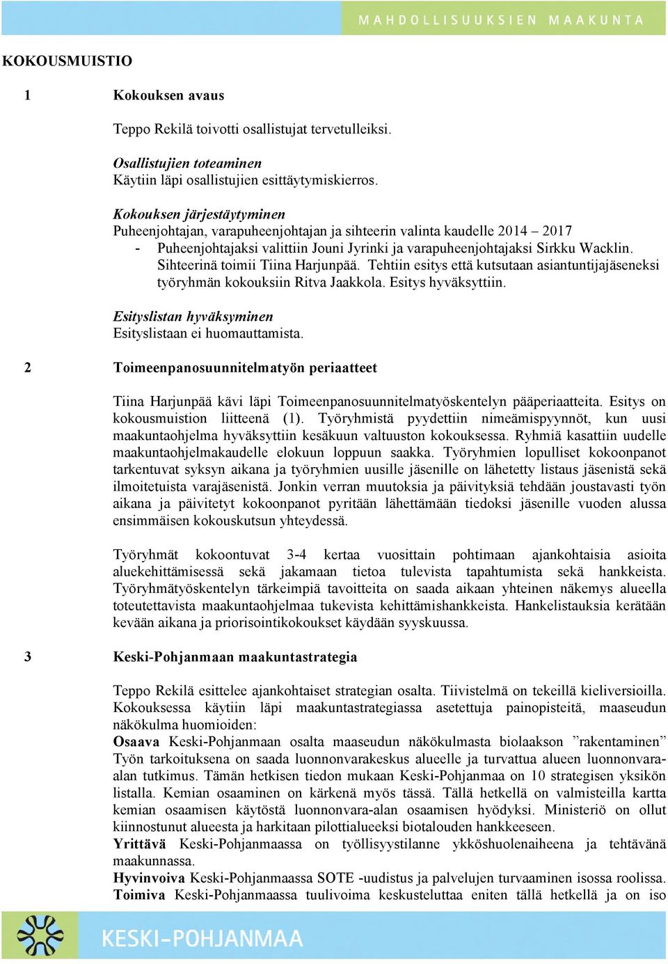 Sihteerinä toimii Tiina Harjunpää. Tehtiin esitys että kutsutaan asiantuntijajäseneksi työryhmän kokouksiin Ritva Jaakkola. Esitys hyväksyttiin.