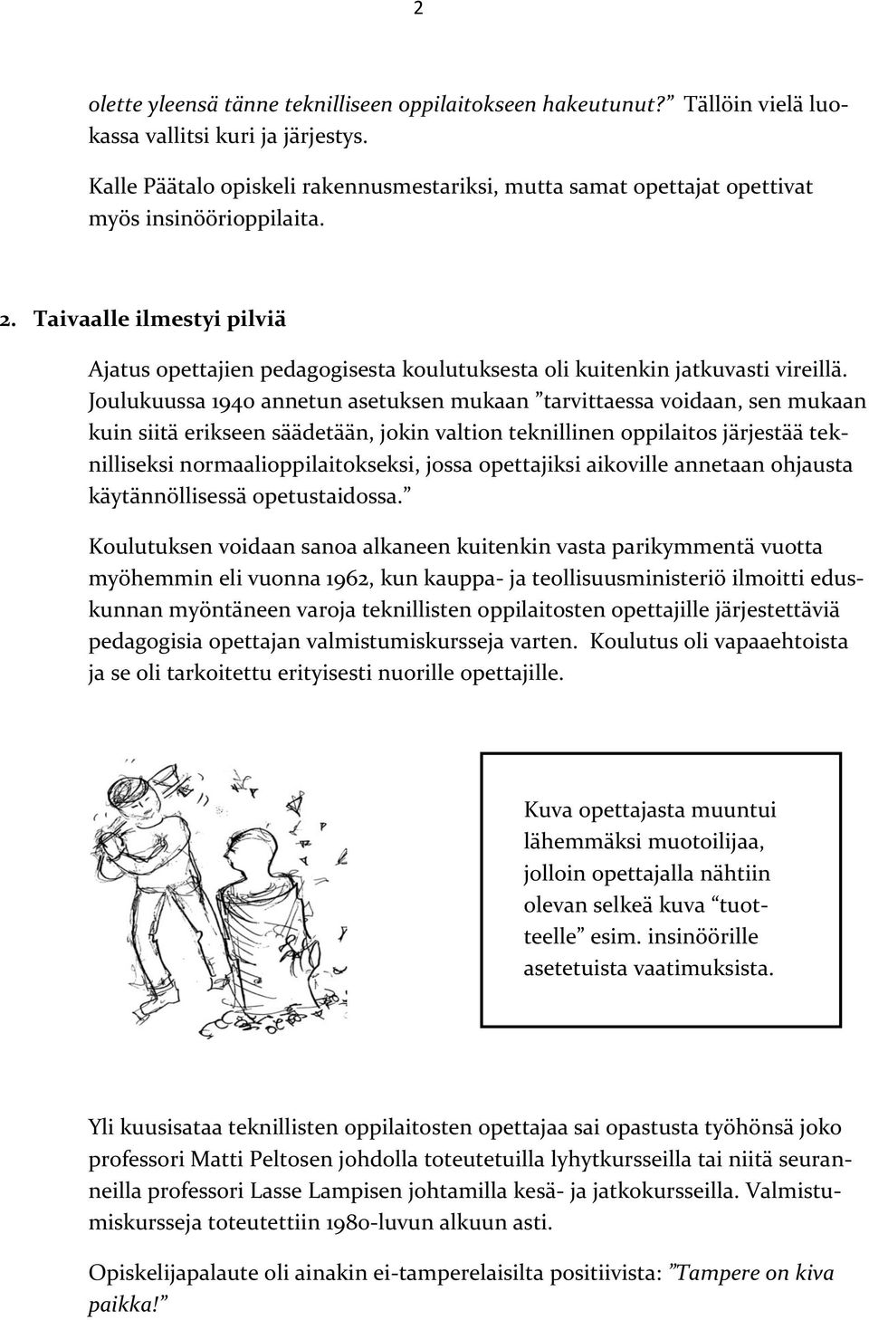 Taivaalle ilmestyi pilviä Ajatus opettajien pedagogisesta koulutuksesta oli kuitenkin jatkuvasti vireillä.