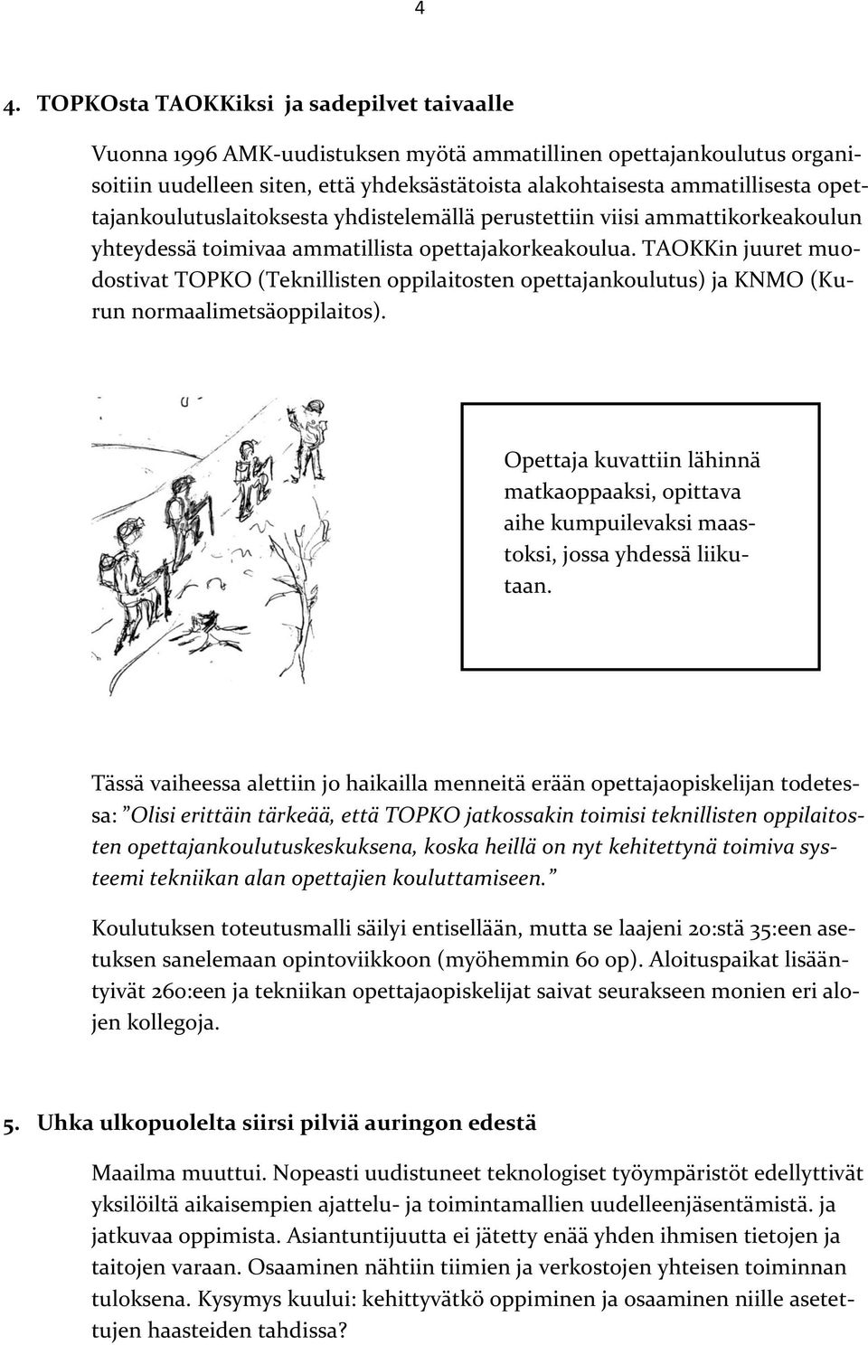 TAOKKin juuret muodostivat TOPKO (Teknillisten oppilaitosten opettajankoulutus) ja KNMO (Kurun normaalimetsäoppilaitos).