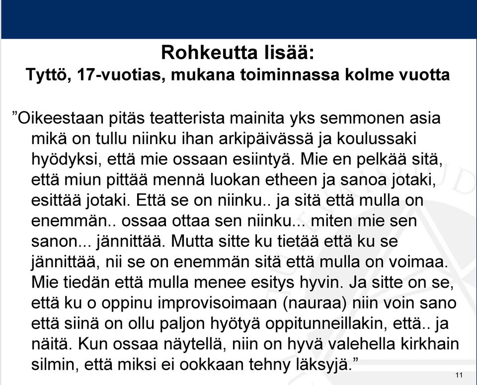 .. miten mie sen sanon... jännittää. Mutta sitte ku tietää että ku se jännittää, nii se on enemmän sitä että mulla on voimaa. Mie tiedän että mulla menee esitys hyvin.