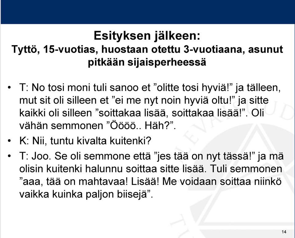 . Oli vähän semmonen Öööö.. Häh?. K: Nii, tuntu kivalta kuitenki? T: Joo. Se oli semmone että jes tää on nyt tässä!
