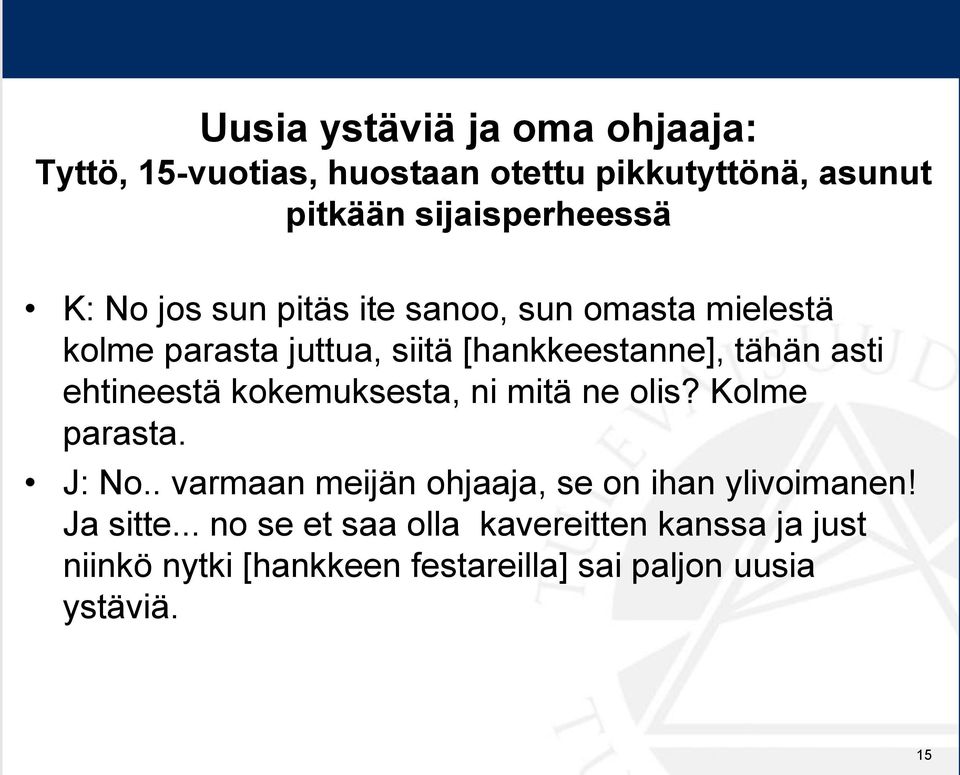 ehtineestä kokemuksesta, ni mitä ne olis? Kolme parasta. J: No.. varmaan meijän ohjaaja, se on ihan ylivoimanen!
