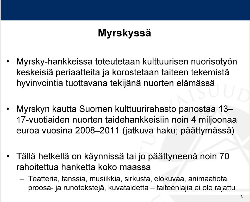 miljoonaa euroa vuosina 2008 2011 (jatkuva haku; päättymässä) Tällä hetkellä on käynnissä tai jo päättyneenä noin 70 rahoitettua hanketta