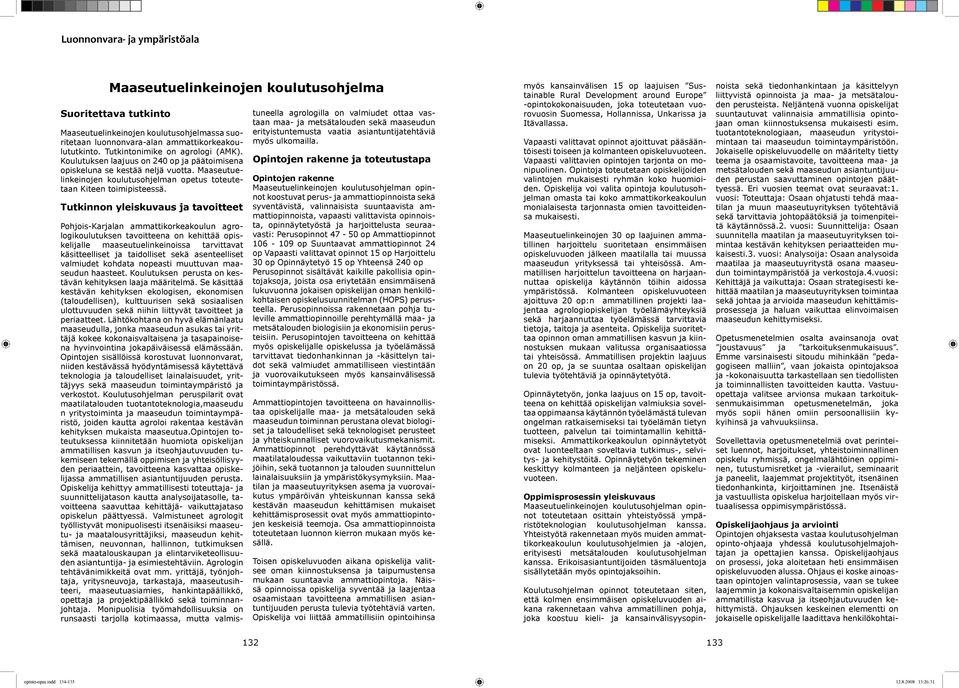 Tutkinnon yleiskuvaus ja tavoitteet Pohjois-Karjalan ammattikorkeakoulun agrologikoulutuksen tavoitteena on kehittää opiskelijalle maaseutuelinkeinoissa tarvittavat käsitteelliset ja taidolliset sekä
