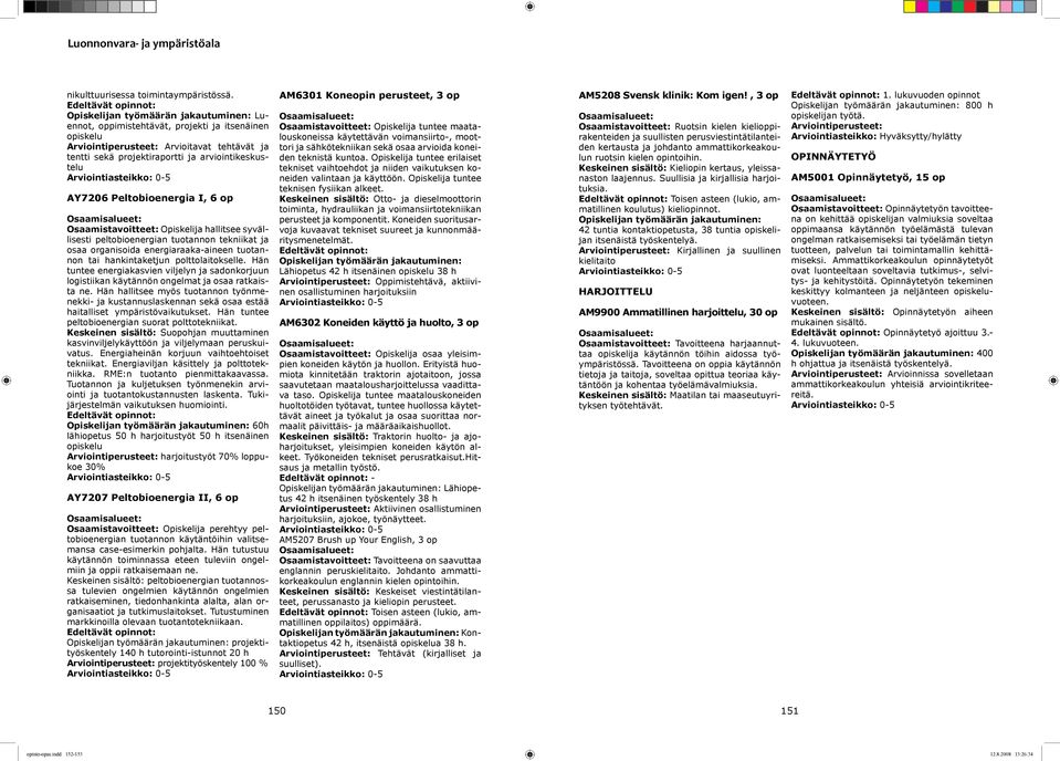 Opiskelija hallitsee syvällisesti peltobioenergian tuotannon tekniikat ja osaa organisoida energiaraaka-aineen tuotannon tai hankintaketjun polttolaitokselle.