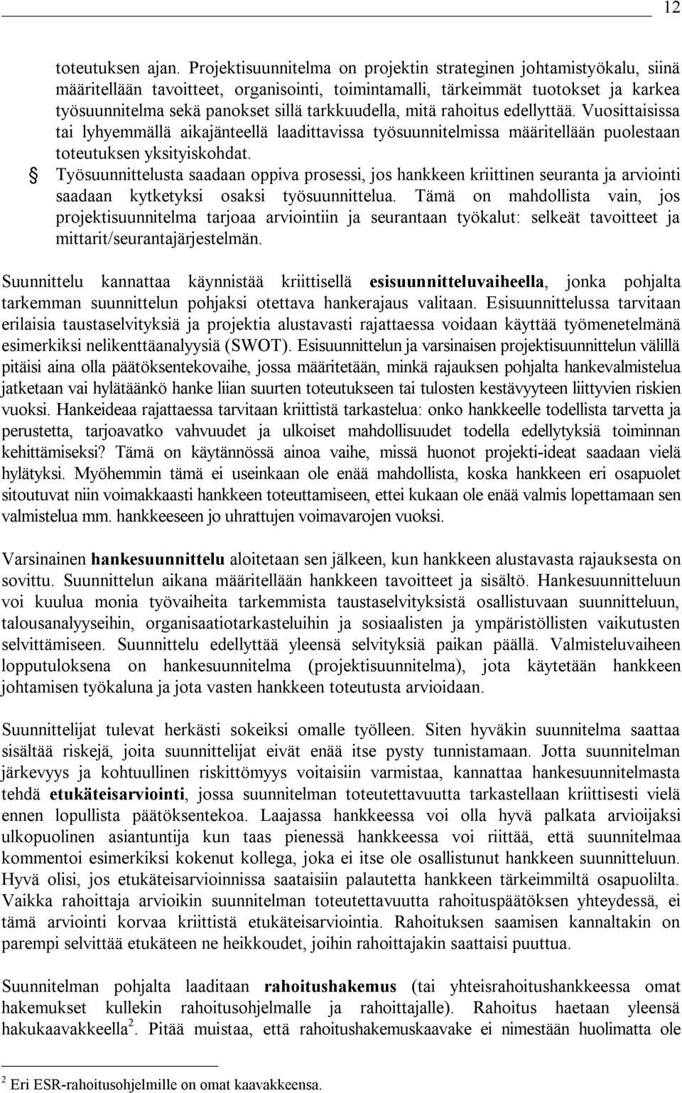 tarkkuudella, mitä rahoitus edellyttää. Vuosittaisissa tai lyhyemmällä aikajänteellä laadittavissa työsuunnitelmissa määritellään puolestaan toteutuksen yksityiskohdat.