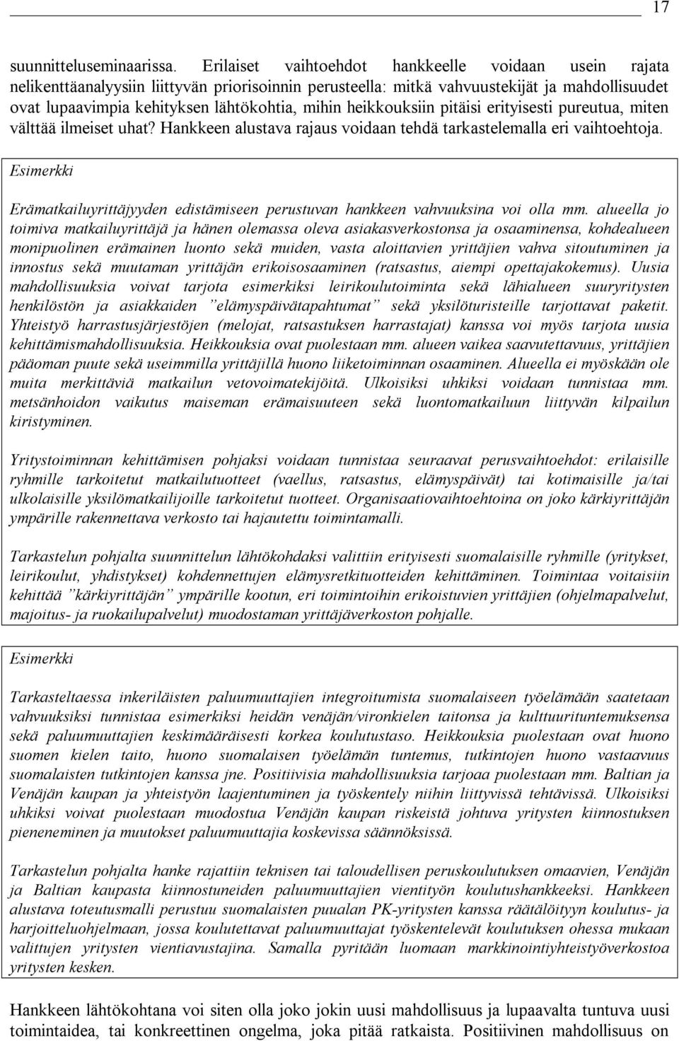 heikkouksiin pitäisi erityisesti pureutua, miten välttää ilmeiset uhat? Hankkeen alustava rajaus voidaan tehdä tarkastelemalla eri vaihtoehtoja.