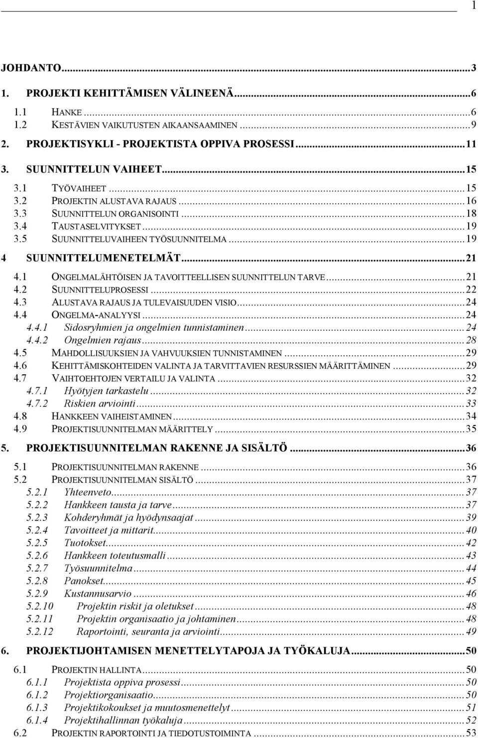 1 ONGELMALÄHTÖISEN JA TAVOITTEELLISEN SUUNNITTELUN TARVE...21 4.2 SUUNNITTELUPROSESSI...22 4.3 ALUSTAVA RAJAUS JA TULEVAISUUDEN VISIO...24 4.4 ONGELMA-ANALYYSI...24 4.4.1 Sidosryhmien ja ongelmien tunnistaminen.