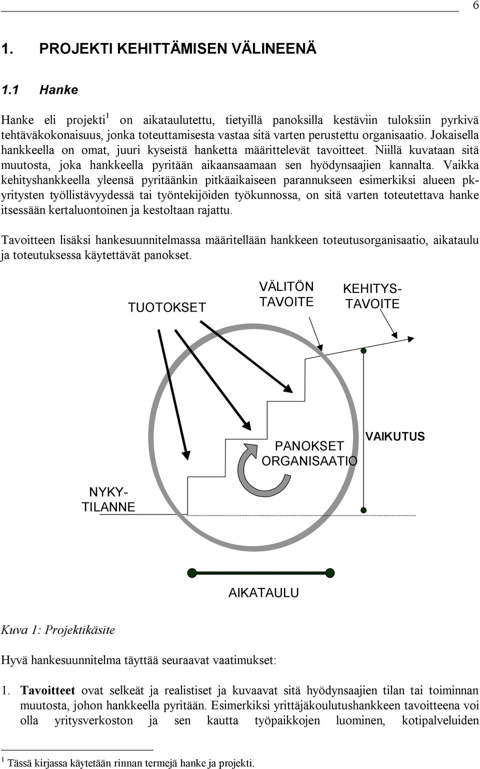 Jokaisella hankkeella on omat, juuri kyseistä hanketta määrittelevät tavoitteet. Niillä kuvataan sitä muutosta, joka hankkeella pyritään aikaansaamaan sen hyödynsaajien kannalta.