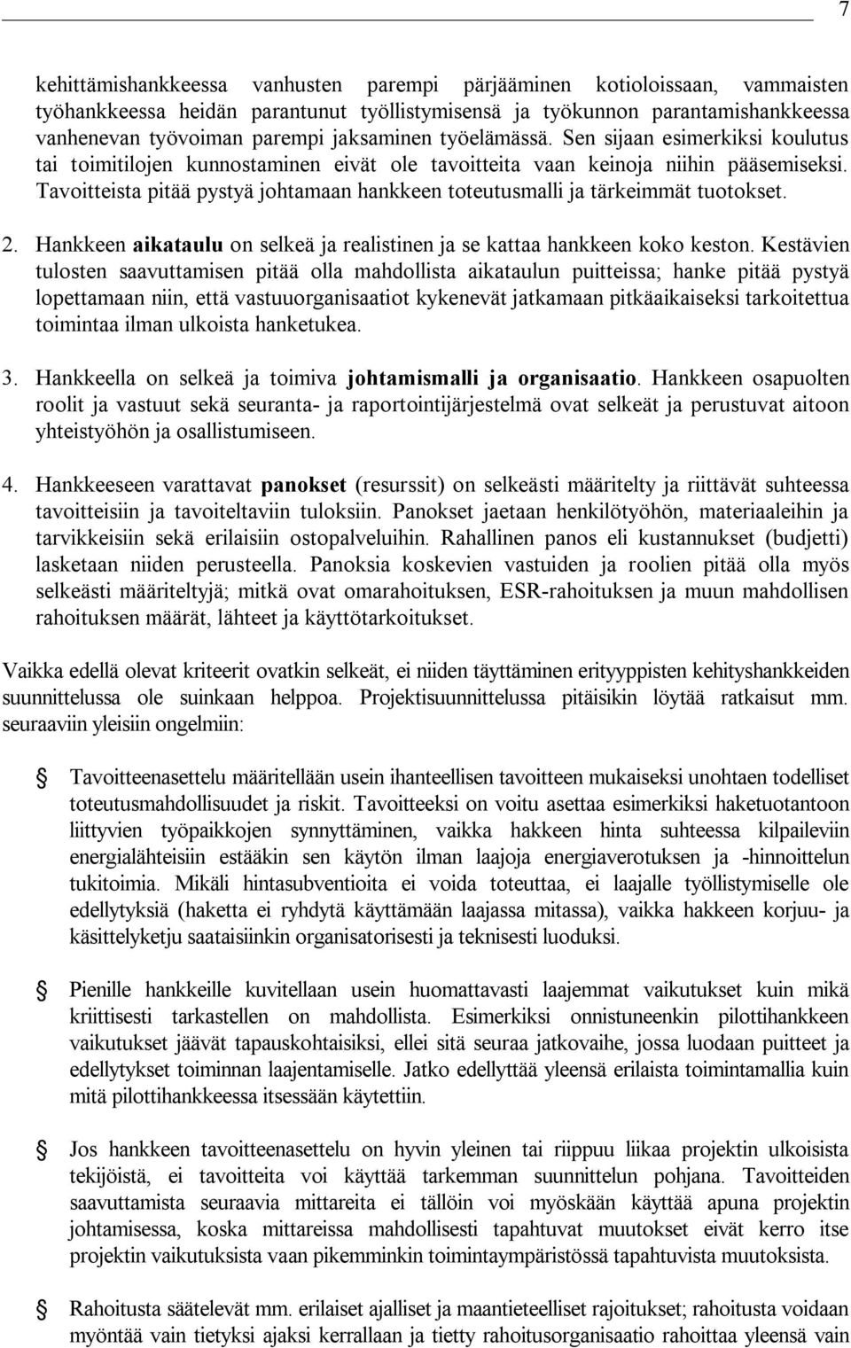 Tavoitteista pitää pystyä johtamaan hankkeen toteutusmalli ja tärkeimmät tuotokset. 2. Hankkeen aikataulu on selkeä ja realistinen ja se kattaa hankkeen koko keston.