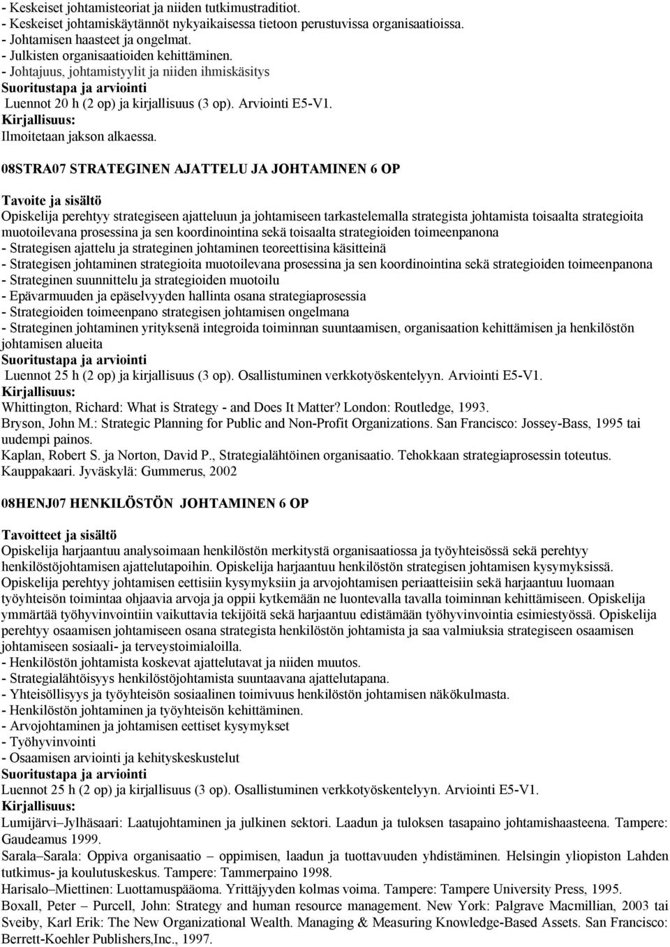 08STRA07 STRATEGINEN AJATTELU JA JOHTAMINEN 6 OP Tavoite ja sisältö Opiskelija perehtyy strategiseen ajatteluun ja johtamiseen tarkastelemalla strategista johtamista toisaalta strategioita