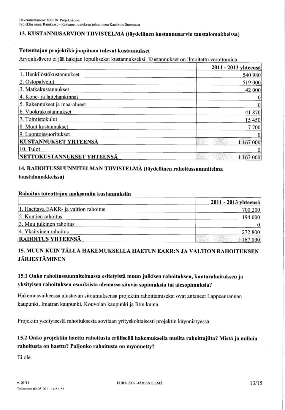 ... ei Jaa h k" a iian 1 11' pu ise k' Si k us t uk ann k' se K si. tus annu k se t n '1 i mi 't ett ver ttmila. 2011-2013 yhteensä 1. Henkilöstökustannukset 540980 2. Ostalvelut 519000 3.