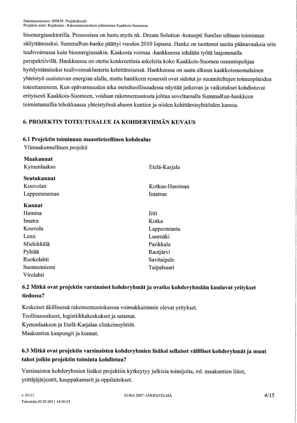 Kaaksta vimaa -hankkeessa tehdään työtä laajemmalla perspektiivilä. Hankkeessa n tettu knkreettisia askeleita kk Kaakkis-Sumen saamisphjan hyödyntämiseksi tuulivimaklusterin kehittämisessä.