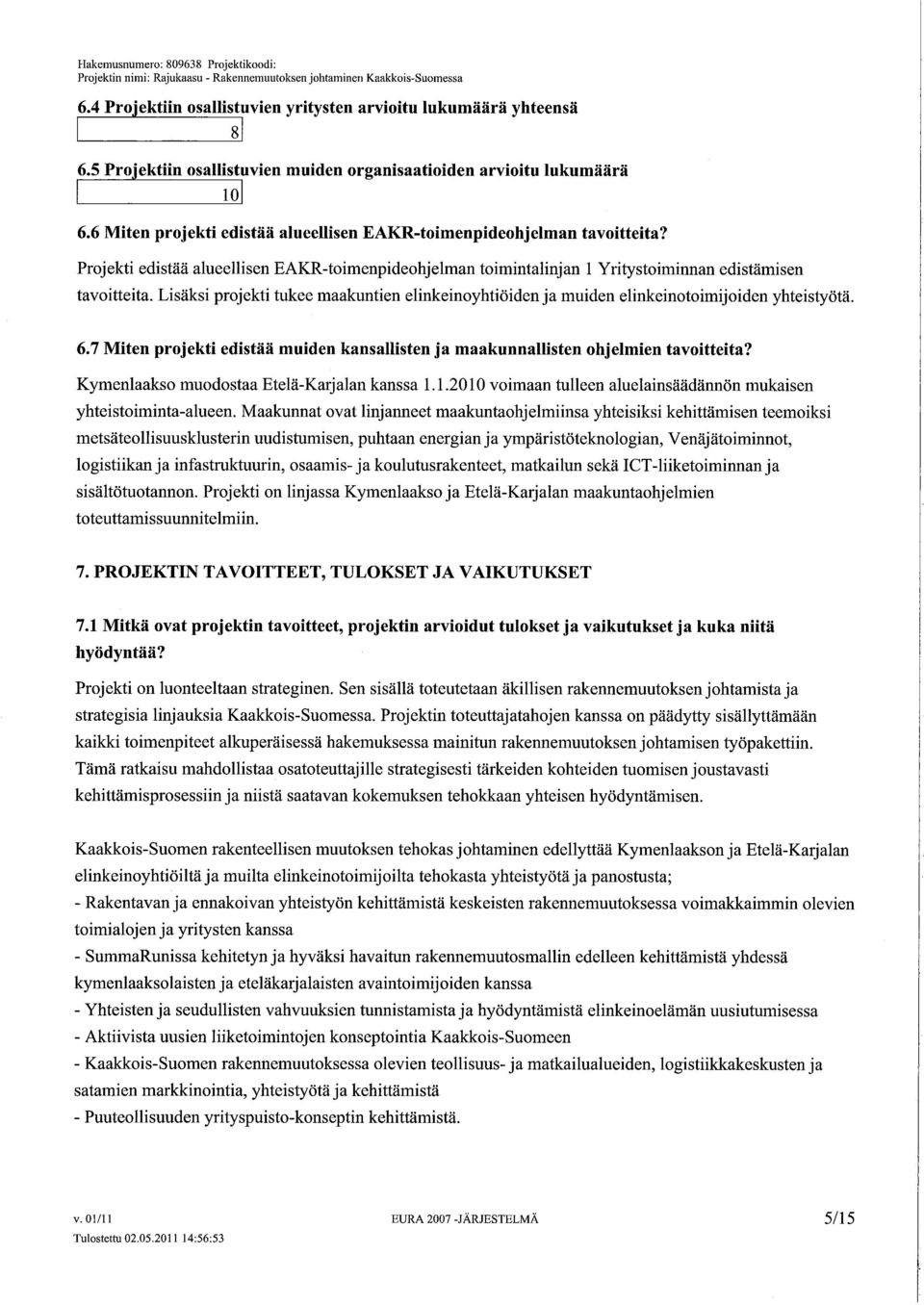 Prjekti edistää alueellisen EAKR-timenpidehjelman timintalinjan 1 Yritystiminnan edistämisen tavitteita. Lisäksi prjekti tukee maakuntien elinkeinyhtiöiden ja muiden elinkeintimijiden yhteistyötä. 6.