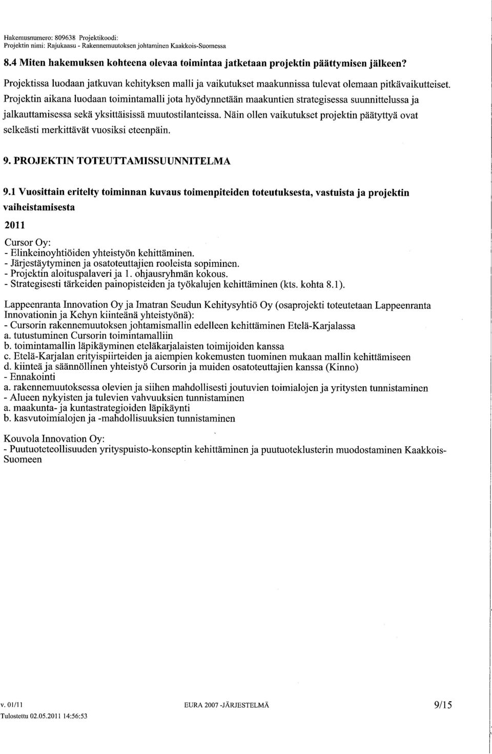 Prjektin aikana ludaan timintamalli jta hyödynnetään maakuntien strategisessa suunnittelussa ja jalkauttamisessa sekä yksittäisissä muutstilanteissa.