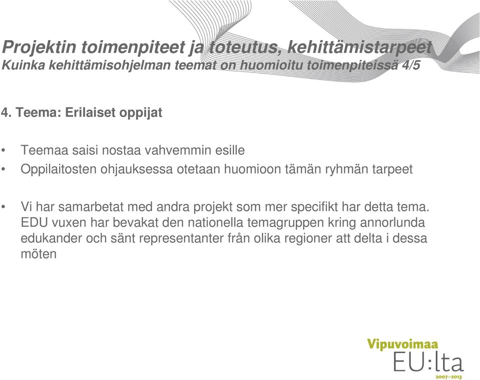 Teema: Erilaiset oppijat Teemaa saisi nostaa vahvemmin esille Oppilaitosten ohjauksessa otetaan huomioon tämän