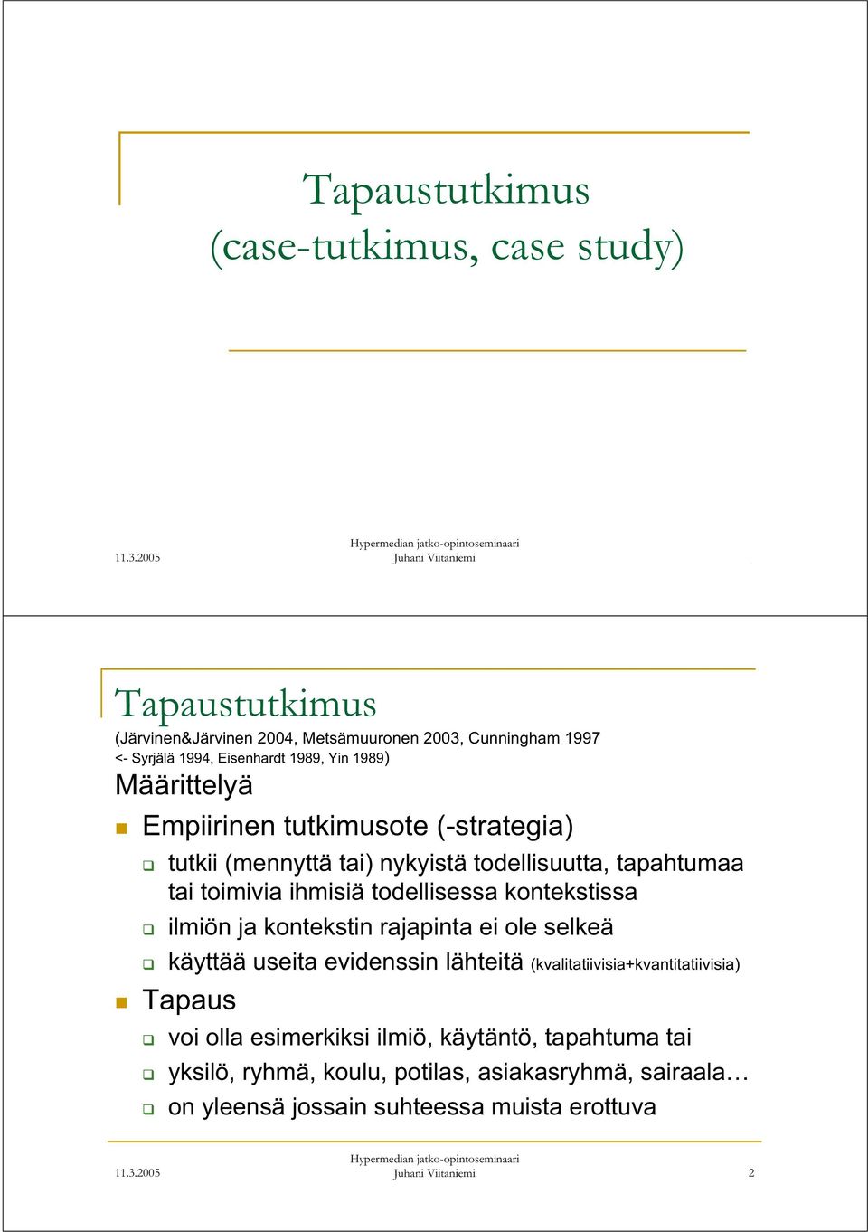 kontekstissa ilmiön ja kontekstin rajapinta ei ole selkeä käyttää useita evidenssin lähteitä (kvalitatiivisia+kvantitatiivisia) Tapaus voi olla