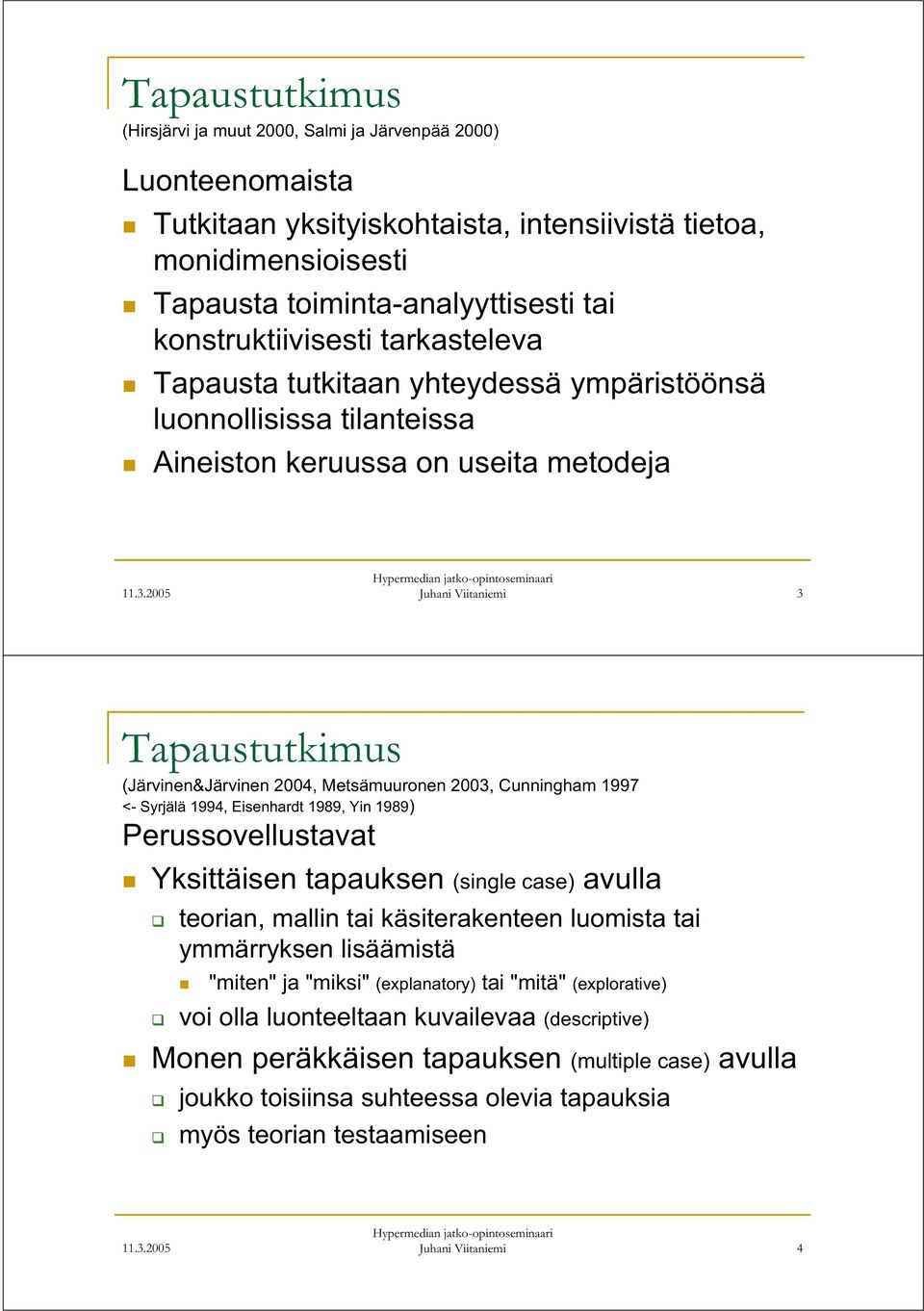 1997 <- Syrjälä 1994, Eisenhardt 1989, Yin 1989) Perussovellustavat Yksittäisen tapauksen (single case) avulla teorian, mallin tai käsiterakenteen luomista tai ymmärryksen lisäämistä "miten" ja