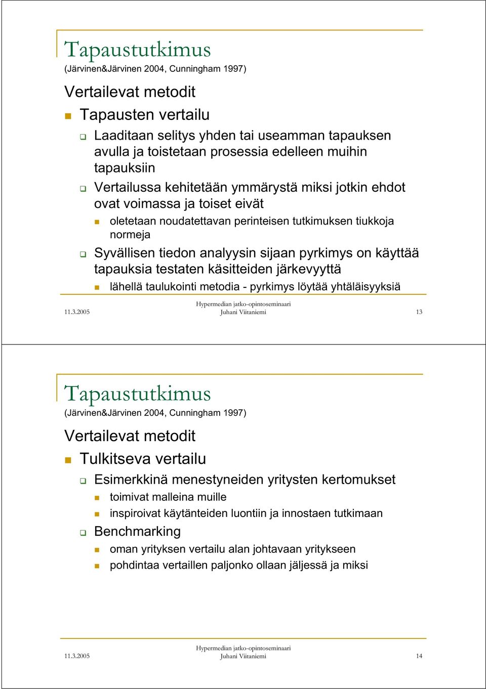 järkevyyttä lähellä taulukointi metodia - pyrkimys löytää yhtäläisyyksiä Juhani Viitaniemi 13 Vertailevat metodit Tulkitseva vertailu Esimerkkinä menestyneiden yritysten kertomukset toimivat