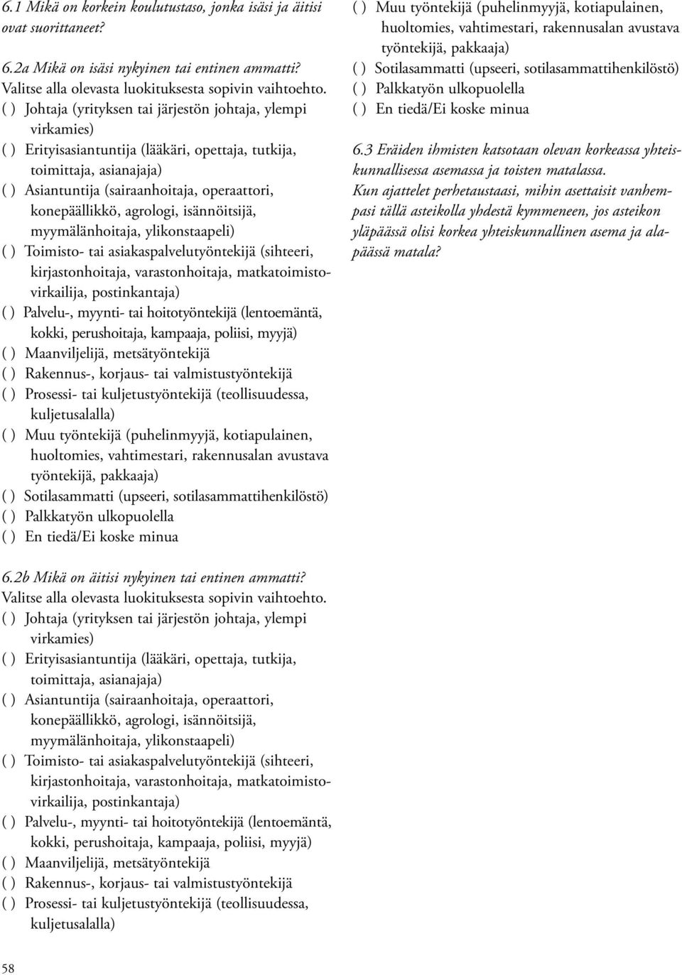 konepäällikkö, agrologi, isännöitsijä, myymälänhoitaja, ylikonstaapeli) ( ) Toimisto- tai asiakaspalvelutyöntekijä (sihteeri, kirjastonhoitaja, varastonhoitaja, matkatoimistovirkailija,