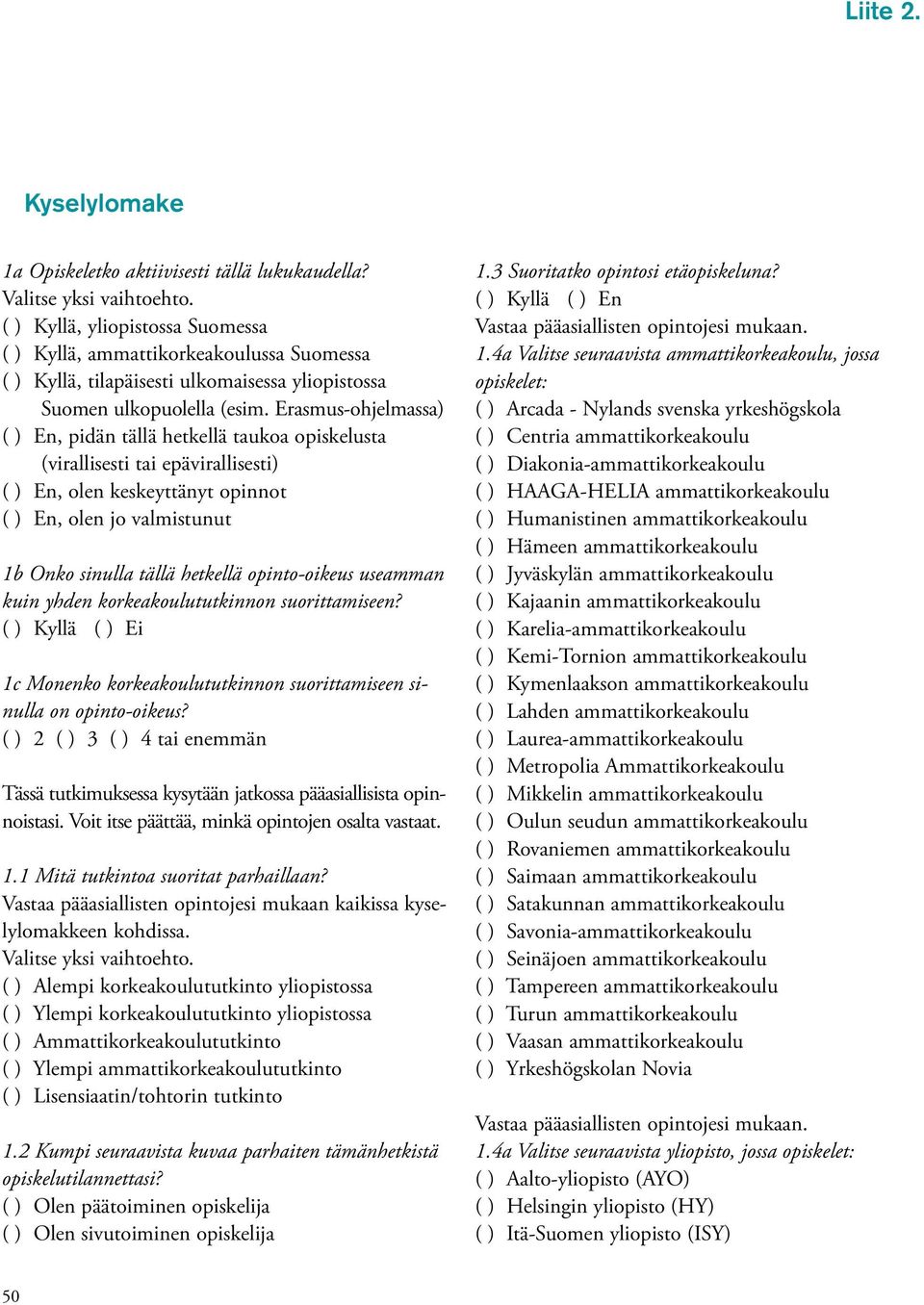 Erasmus-ohjelmassa) ( ) En, pidän tällä hetkellä taukoa opiskelusta (virallisesti tai epävirallisesti) ( ) En, olen keskeyttänyt opinnot ( ) En, olen jo valmistunut 1b Onko sinulla tällä hetkellä